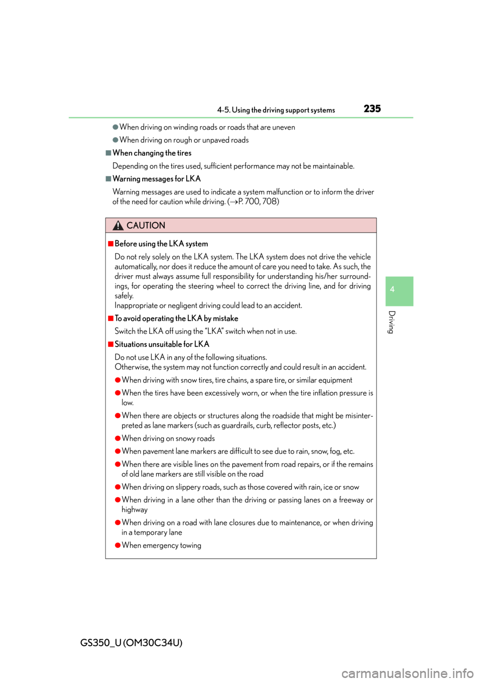 Lexus GS350 2013  Opening, closing and locking the doors and trunk / LEXUS 2013 GS350 OWNERS MANUAL (OM30C34U) GS350_U (OM30C34U)
2354-5. Using the driving support systems
4
Driving
●When driving on winding roads or roads that are uneven
●When driving on rough or unpaved roads
■When changing the tires
De