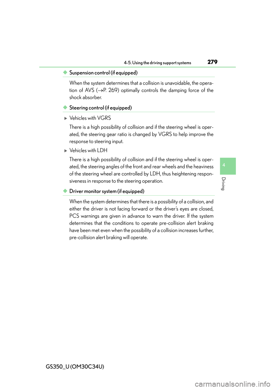 Lexus GS350 2013  Opening, closing and locking the doors and trunk / LEXUS 2013 GS350 OWNERS MANUAL (OM30C34U) GS350_U (OM30C34U)
2794-5. Using the driving support systems
4
Driving
◆Suspension control (if equipped)
When the system determines that a collision is unavoidable, the opera-
tion of AVS ( P. 26