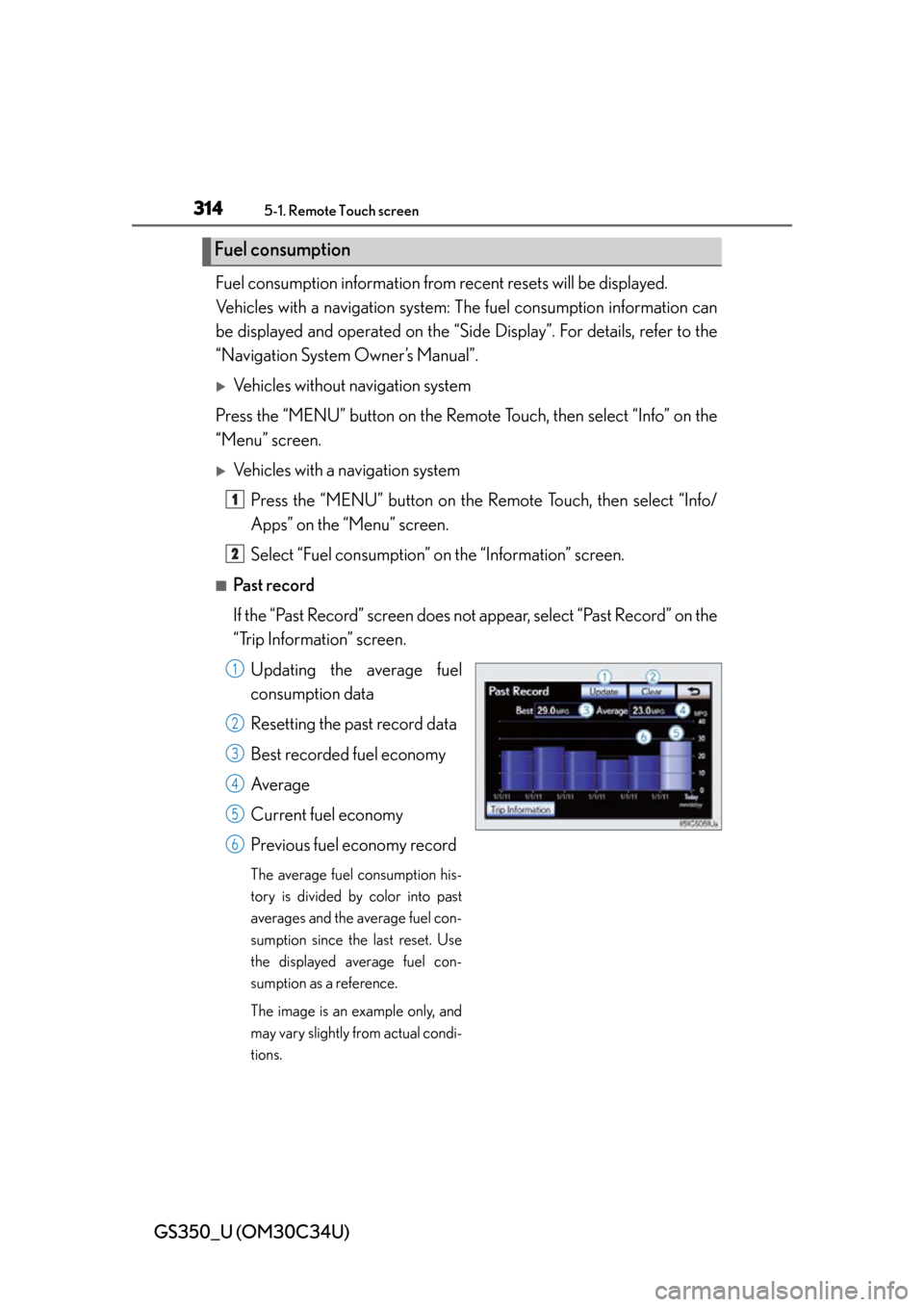 Lexus GS350 2013  Opening, closing and locking the doors and trunk / LEXUS 2013 GS350 OWNERS MANUAL (OM30C34U) 314
GS350_U (OM30C34U)
5-1. Remote Touch screen
Fuel consumption information from recent resets will be displayed. 
Vehicles with a navigation system: The fuel consumption information can
be displayed