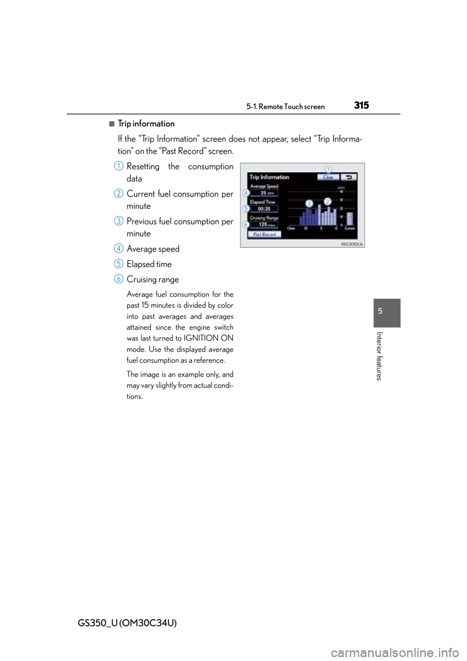 Lexus GS350 2013  Opening, closing and locking the doors and trunk / LEXUS 2013 GS350 OWNERS MANUAL (OM30C34U) GS350_U (OM30C34U)
3155-1. Remote Touch screen
5
Interior features
■Trip information
If the “Trip Information” screen does not appear, select “Trip Informa-
tion” on the “Past Record” sc