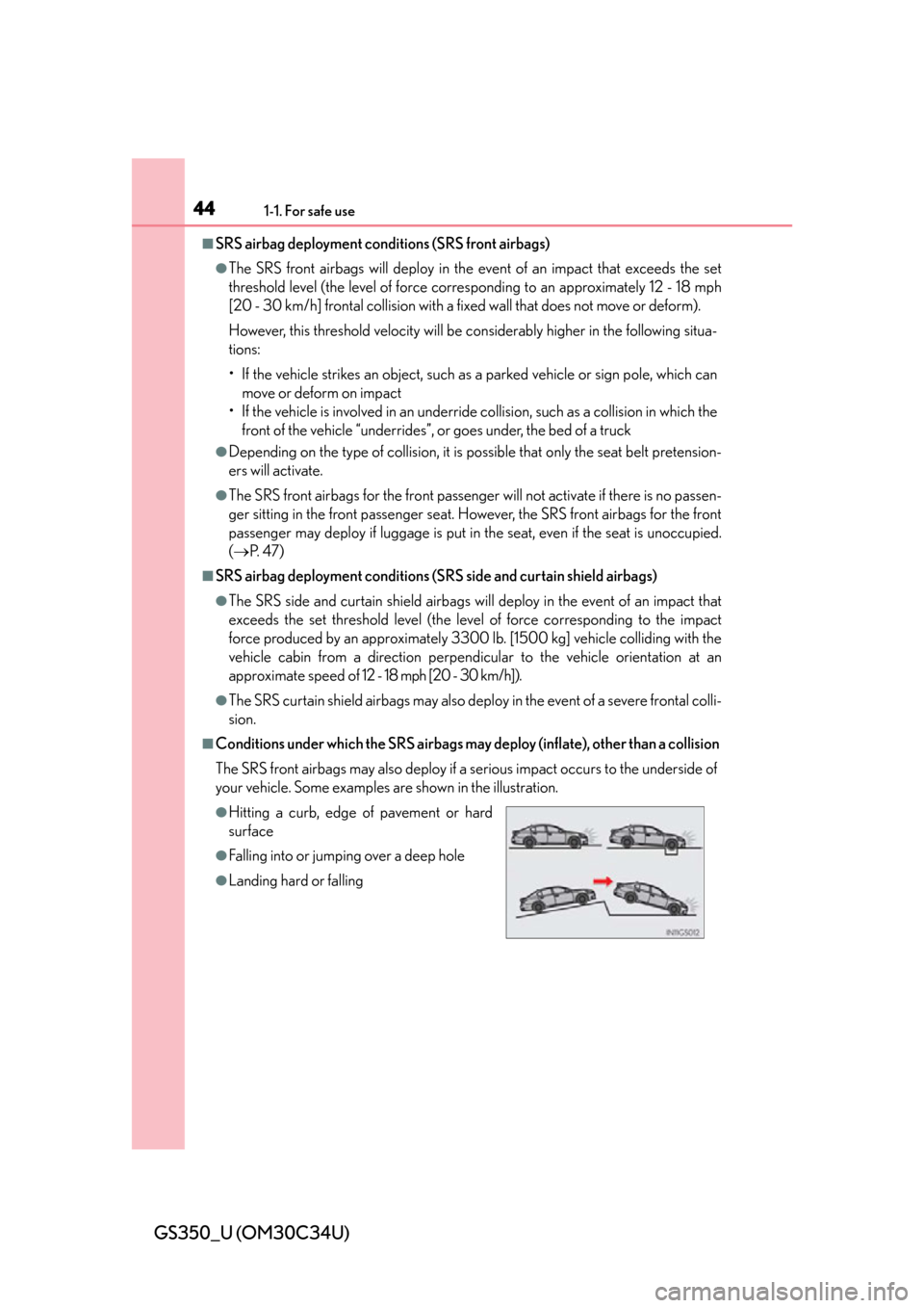 Lexus GS350 2013  Opening, closing and locking the doors and trunk / LEXUS 2013 GS350  (OM30C34U) Service Manual 441-1. For safe use
GS350_U (OM30C34U)
■SRS airbag deployment conditions (SRS front airbags)
●The SRS front airbags will deploy in the event of an impact that exceeds the set
threshold level (the 