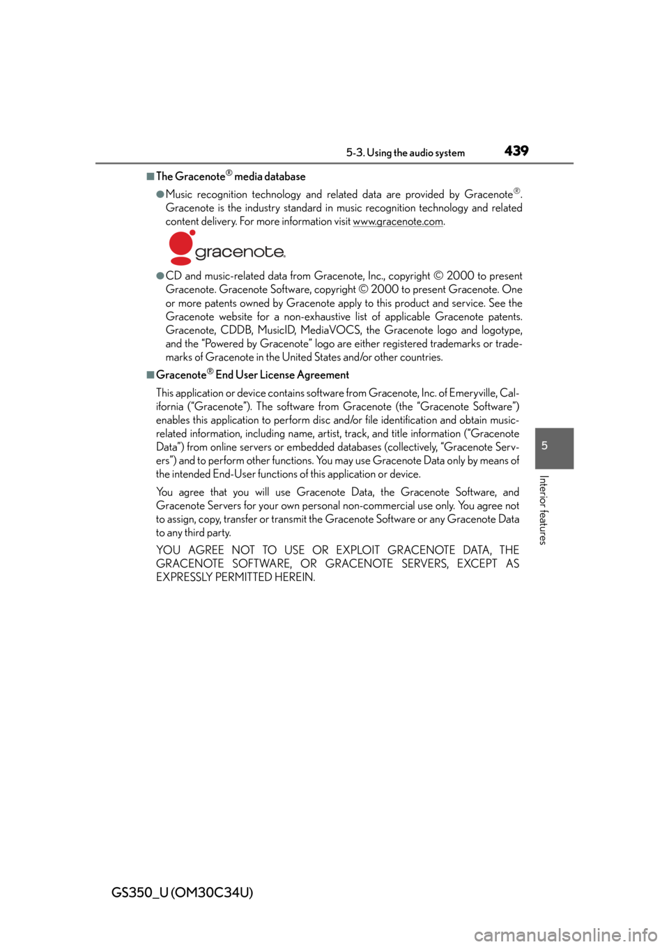 Lexus GS350 2013  Opening, closing and locking the doors and trunk / LEXUS 2013 GS350  (OM30C34U) Owners Manual GS350_U (OM30C34U)
4395-3. Using the audio system
5
Interior features
■The Gracenote® media database
●Music recognition technology and related data are provided by Gracenote®.
Gracenote is the i