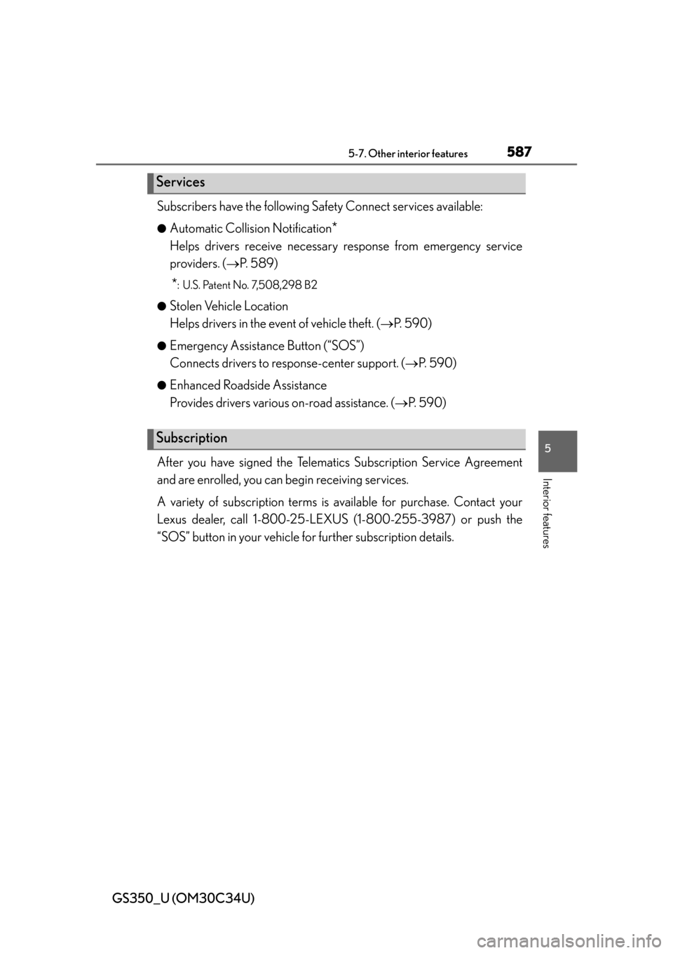 Lexus GS350 2013  Opening, closing and locking the doors and trunk / LEXUS 2013 GS350  (OM30C34U) Owners Guide GS350_U (OM30C34U)
5875-7. Other interior features
5
Interior features
Subscribers have the following Safety Connect services available:
●Automatic Collision Notification*
Helps drivers receive nece