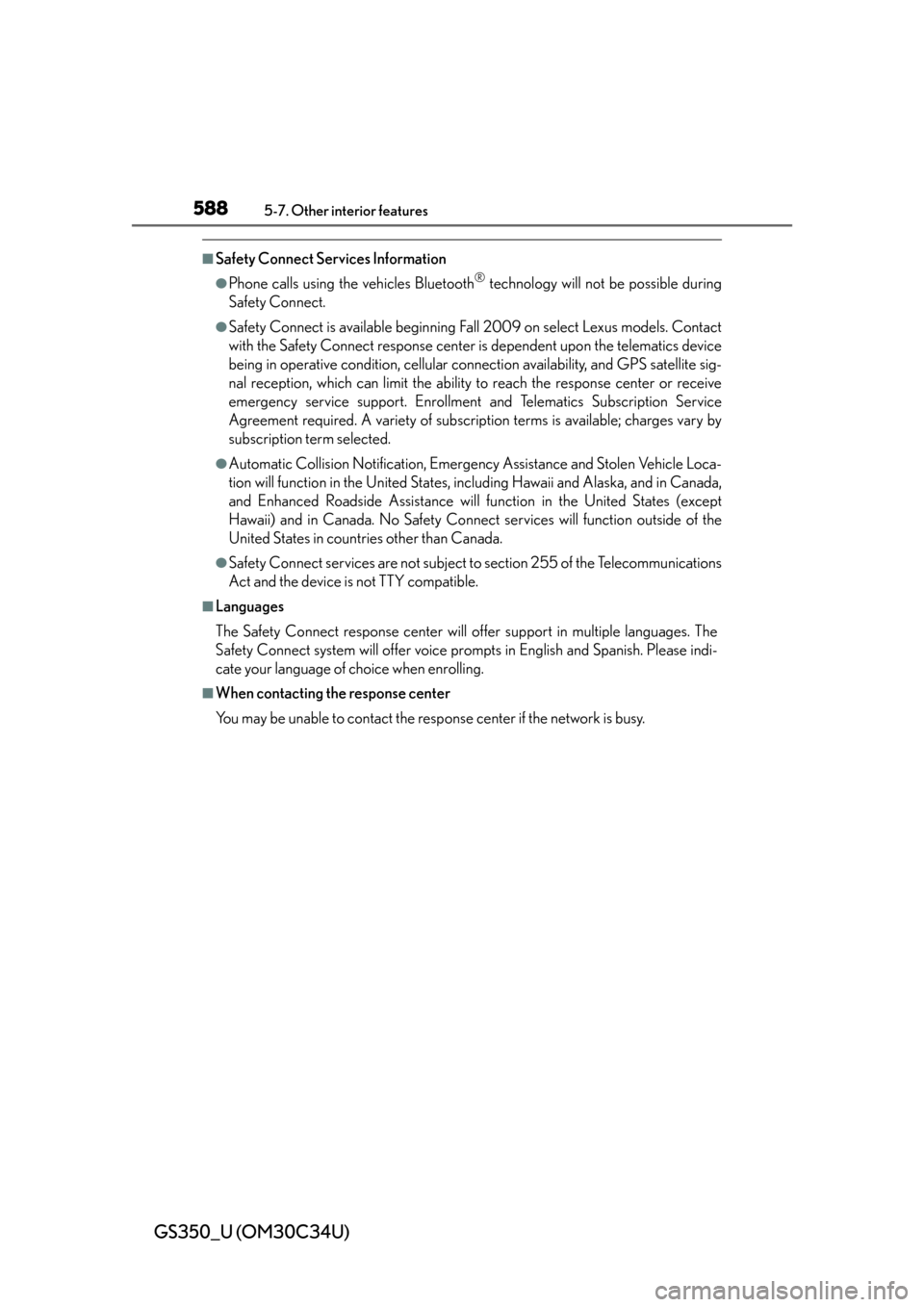 Lexus GS350 2013  Opening, closing and locking the doors and trunk / LEXUS 2013 GS350  (OM30C34U) Owners Guide 588
GS350_U (OM30C34U)
5-7. Other interior features
■Safety Connect Services Information
●Phone calls using the vehicles Bluetooth® technology will not be possible during
Safety Connect.
●Safet