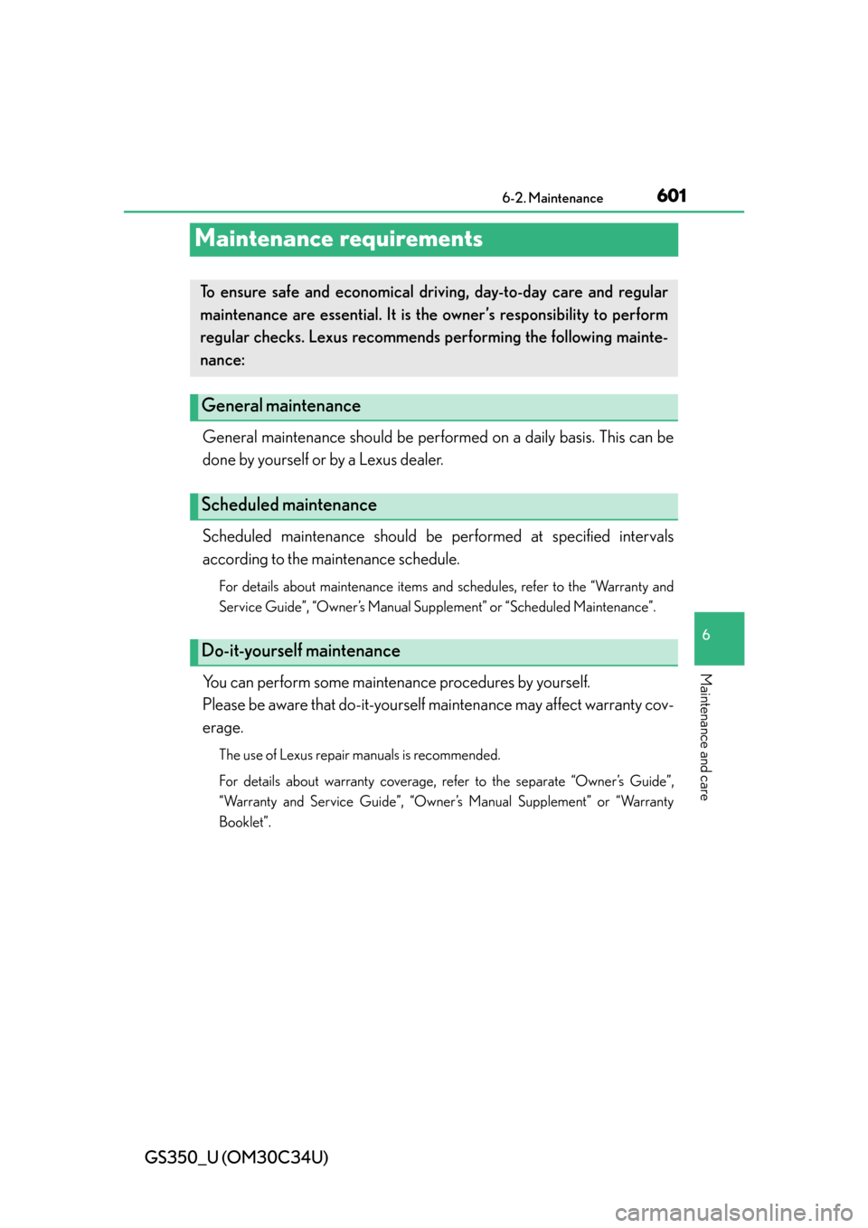 Lexus GS350 2013  Opening, closing and locking the doors and trunk / LEXUS 2013 GS350  (OM30C34U) Owners Guide 601
GS350_U (OM30C34U)6-2. Maintenance
6
Maintenance and care
Maintenance requirements
General maintenance should be performed on a daily basis. This can be
done by yourself or by a Lexus dealer.
Sche