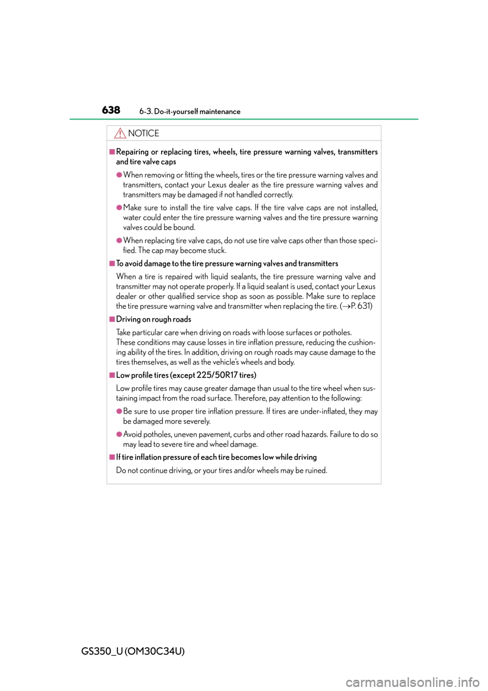 Lexus GS350 2013  Opening, closing and locking the doors and trunk / LEXUS 2013 GS350  (OM30C34U) Service Manual 638
GS350_U (OM30C34U)
6-3. Do-it-yourself maintenance
NOTICE
■Repairing or replacing tires, wheels, tire pressure warning valves, transmitters
and tire valve caps
●When removing or fitting the wh