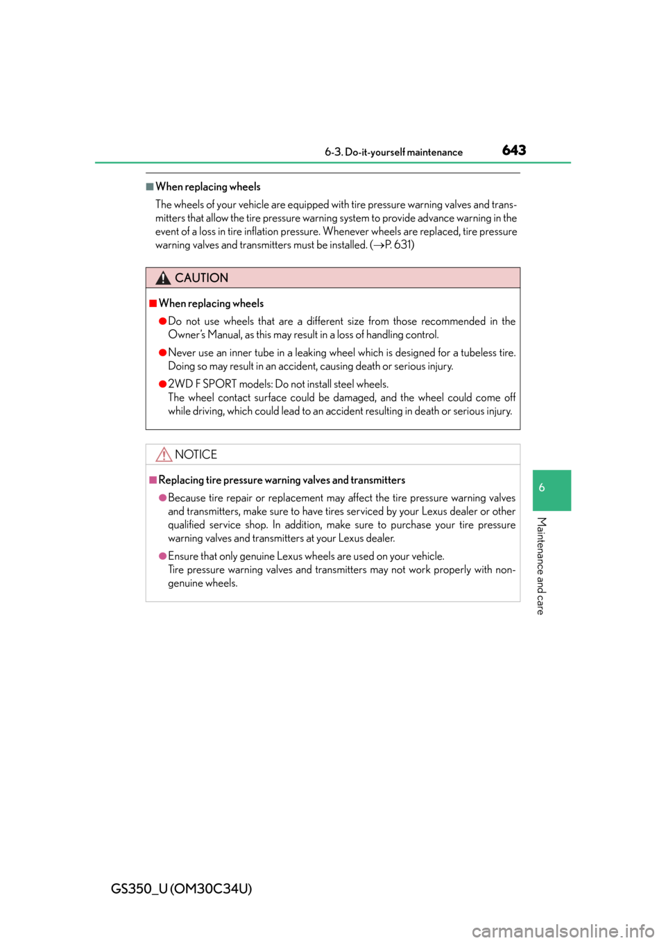 Lexus GS350 2013  Opening, closing and locking the doors and trunk / LEXUS 2013 GS350  (OM30C34U) Service Manual GS350_U (OM30C34U)
6436-3. Do-it-yourself maintenance
6
Maintenance and care
■When replacing wheels
The wheels of your vehicle are equipped with tire pressure warning valves and trans-
mitters that 