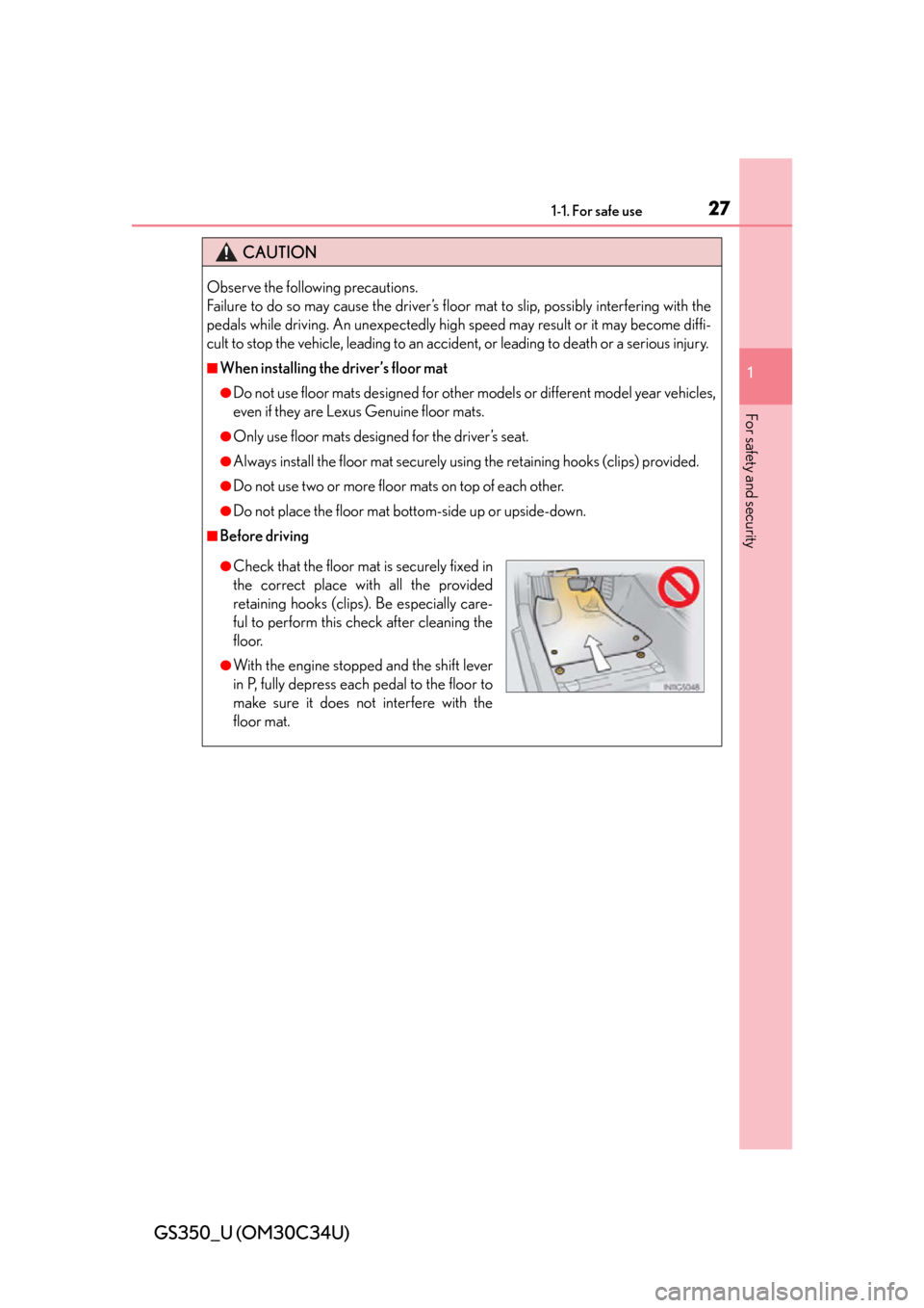 Lexus GS350 2013  Specifications / LEXUS 2013 GS350 OWNERS MANUAL (OM30C34U) 271-1. For safe use
GS350_U (OM30C34U)
1
For safety and security
CAUTION
Observe the following precautions. 
Failure to do so may cause the driver’s floor mat to slip, possibly interfering with the

