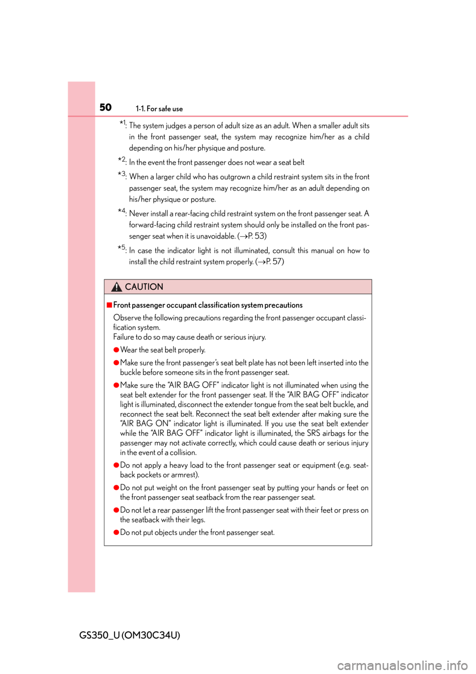 Lexus GS350 2013  Specifications / LEXUS 2013 GS350  (OM30C34U) Owners Guide 501-1. For safe use
GS350_U (OM30C34U)
*1: The system judges a person of adult size as an adult. When a smaller adult sitsin the front passenger seat, the system may recognize him/her as a child
depen