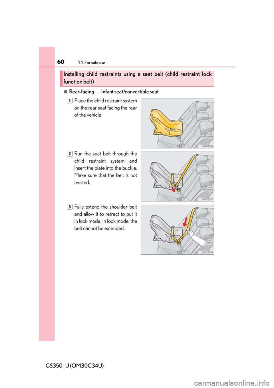 Lexus GS350 2013  Specifications / LEXUS 2013 GS350  (OM30C34U) Service Manual 601-1. For safe use
GS350_U (OM30C34U)
■Rear-facing  Infant seat/convertible seat
Place the child restraint system
on the rear seat facing the rear
of the vehicle.
Run the seat belt through the
c