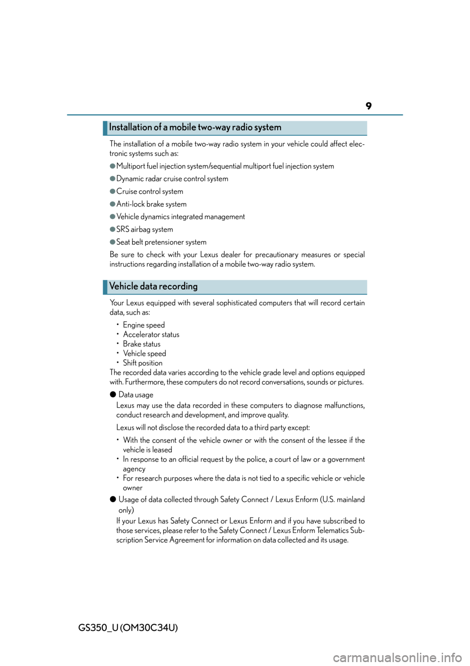 Lexus GS350 2013  Specifications / LEXUS 2013 GS350 OWNERS MANUAL (OM30C34U) GS350_U (OM30C34U)
9
The installation of a mobile two-way radio system in your vehicle could affect elec-
tronic systems such as: 
●Multiport fuel injection system/sequential multiport fuel injectio