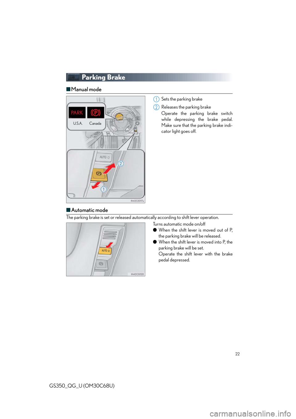 Lexus GS350 2013  Specifications / LEXUS 2013 GS350 QUICK GUIDE  (OM30C68U) Owners Manual 22
GS350_QG_U (OM30C68U)
Parking Brake
■Manual mode
Sets the parking brake
Releases the parking brake
Operate the parking brake switch 
while depressing the brake pedal. 
Make sure that the parking 