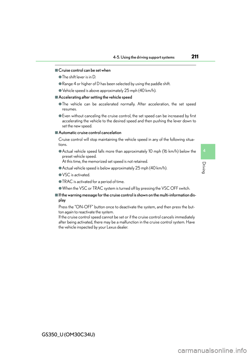 Lexus GS350 2013  Instrument cluster / LEXUS 2013 GS350 OWNERS MANUAL (OM30C34U) GS350_U (OM30C34U)
2114-5. Using the driving support systems
4
Driving
■Cruise control can be set when
●The shift lever is in D.
●Range 4 or higher of D has been selected by using the paddle shi