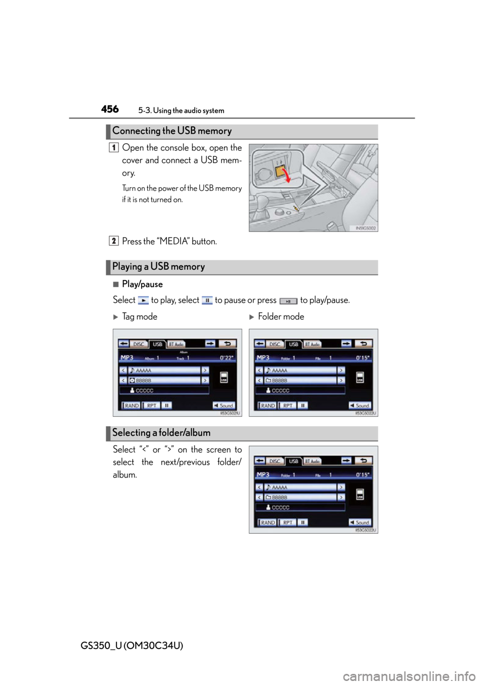Lexus GS350 2013 Instrument cluster / LEXUS 2013 GS350 OWNERS MANUAL (OM30C34U) 456
GS350_U (OM30C34U)
5-3. Using the audio system
Open the console box, open the
cover and connect a USB mem-
ory.
Turn on the power of the USB memory
if it is not turned on.
Press the “MEDIA” bu Lexus GS350 2013 Instrument cluster / LEXUS 2013 GS350 OWNERS MANUAL (OM30C34U) 456
GS350_U (OM30C34U)
5-3. Using the audio system
Open the console box, open the
cover and connect a USB mem-
ory.
Turn on the power of the USB memory
if it is not turned on.
Press the “MEDIA” bu