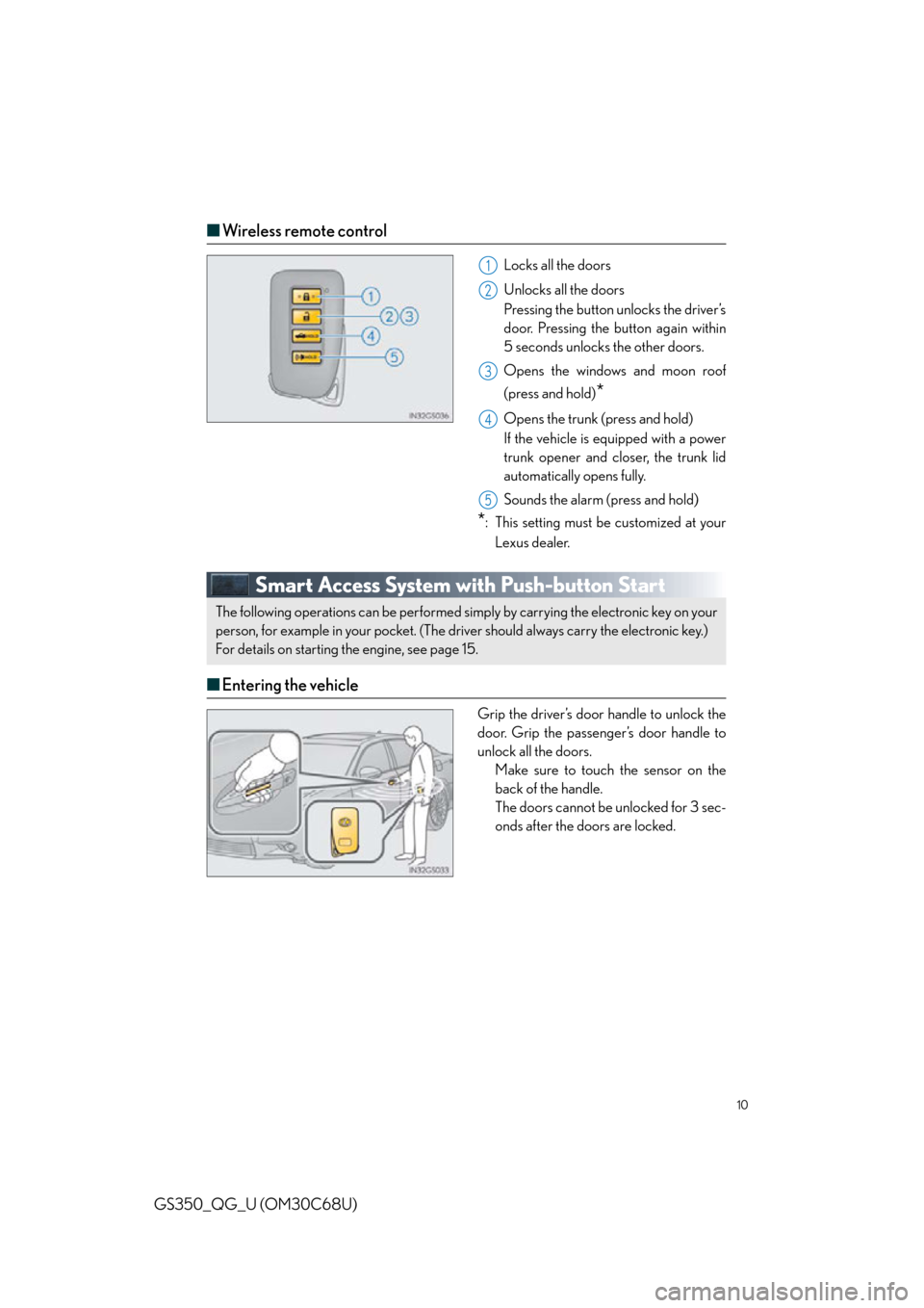 Lexus GS350 2013  Instrument cluster / 10
GS350_QG_U (OM30C68U)
■Wireless remote control
Locks all the doors
Unlocks all the doors
Pressing the button unlocks the driver’s 
door. Pressing the button again within 
5 seconds unlocks the 