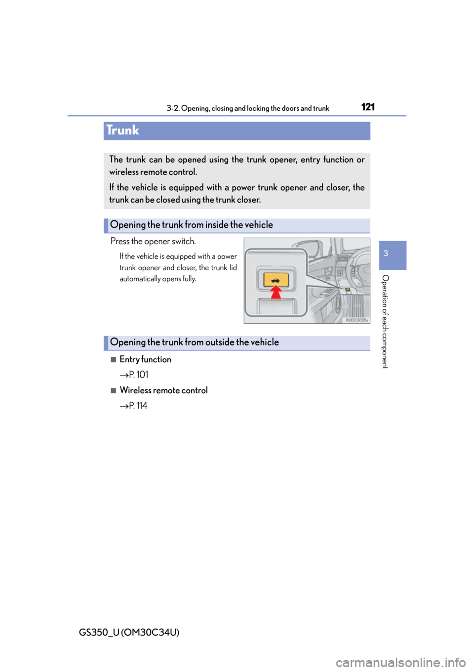 Lexus GS350 2013  2013-2014 GS350/450h TVIP V4 Remote Engine Starter (RES) Owners / LEXUS 2013 GS350  (OM30C34U) Owners Guide 121
GS350_U (OM30C34U)3-2. Opening, closing and locking the doors and trunk
3
Operation of each component
Tr u n k
Press the opener switch.
If the vehicle is equipped with a power
trunk opener and clo