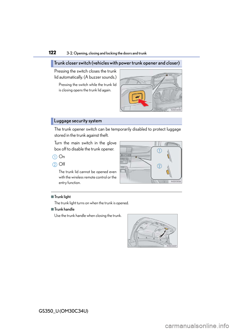 Lexus GS350 2013  2013-2014 GS350/450h TVIP V4 Remote Engine Starter (RES) Owners / LEXUS 2013 GS350  (OM30C34U) Owners Guide 122
GS350_U (OM30C34U)
3-2. Opening, closing and locking the doors and trunk
Pressing the switch closes the trunk
lid automatically. (A buzzer sounds.)
Pressing the switch while the trunk lid
is closi