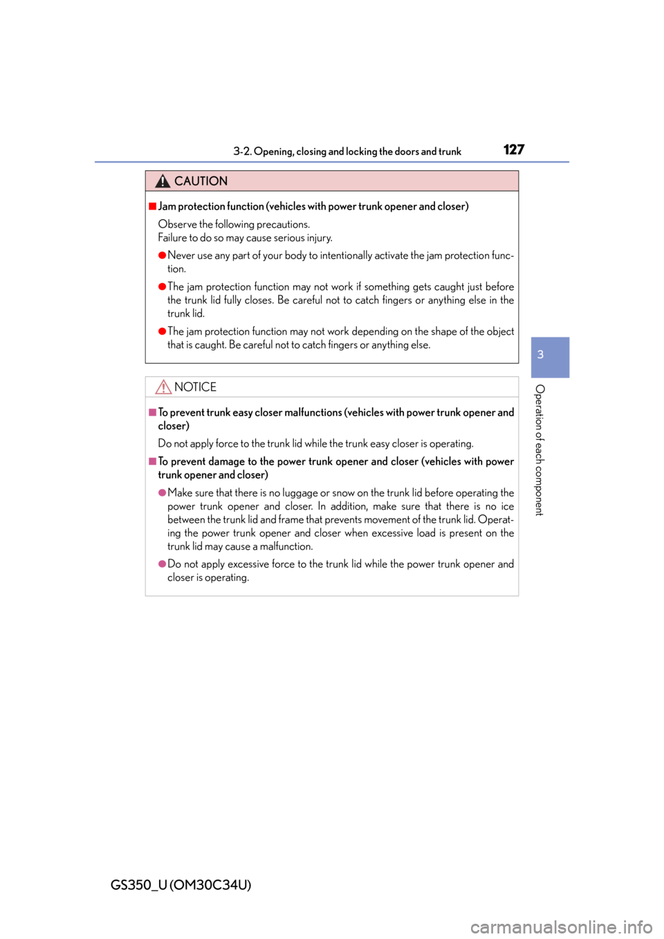 Lexus GS350 2013  2013-2014 GS350/450h TVIP V4 Remote Engine Starter (RES) Owners / LEXUS 2013 GS350  (OM30C34U) Owners Guide GS350_U (OM30C34U)
1273-2. Opening, closing and locking the doors and trunk
3
Operation of each component
CAUTION
■Jam protection function (vehicles with power trunk opener and closer)
Observe the f