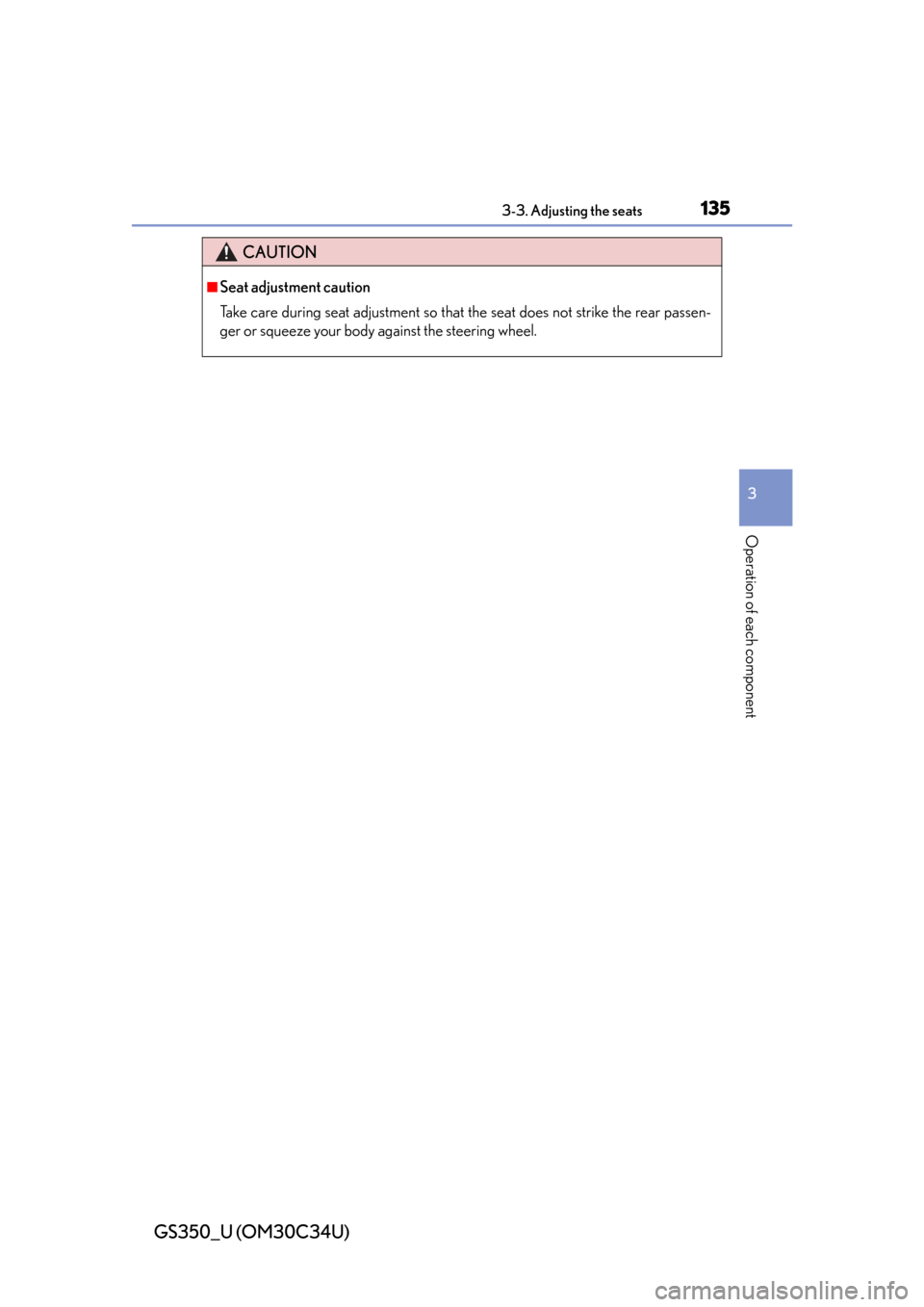 Lexus GS350 2013  2013-2014 GS350/450h TVIP V4 Remote Engine Starter (RES) Owners / LEXUS 2013 GS350 OWNERS MANUAL (OM30C34U) GS350_U (OM30C34U)
1353-3. Adjusting the seats
3
Operation of each component
CAUTION
■Seat adjustment caution
Take care during seat adjustment so that the seat does not strike the rear passen-
ger o