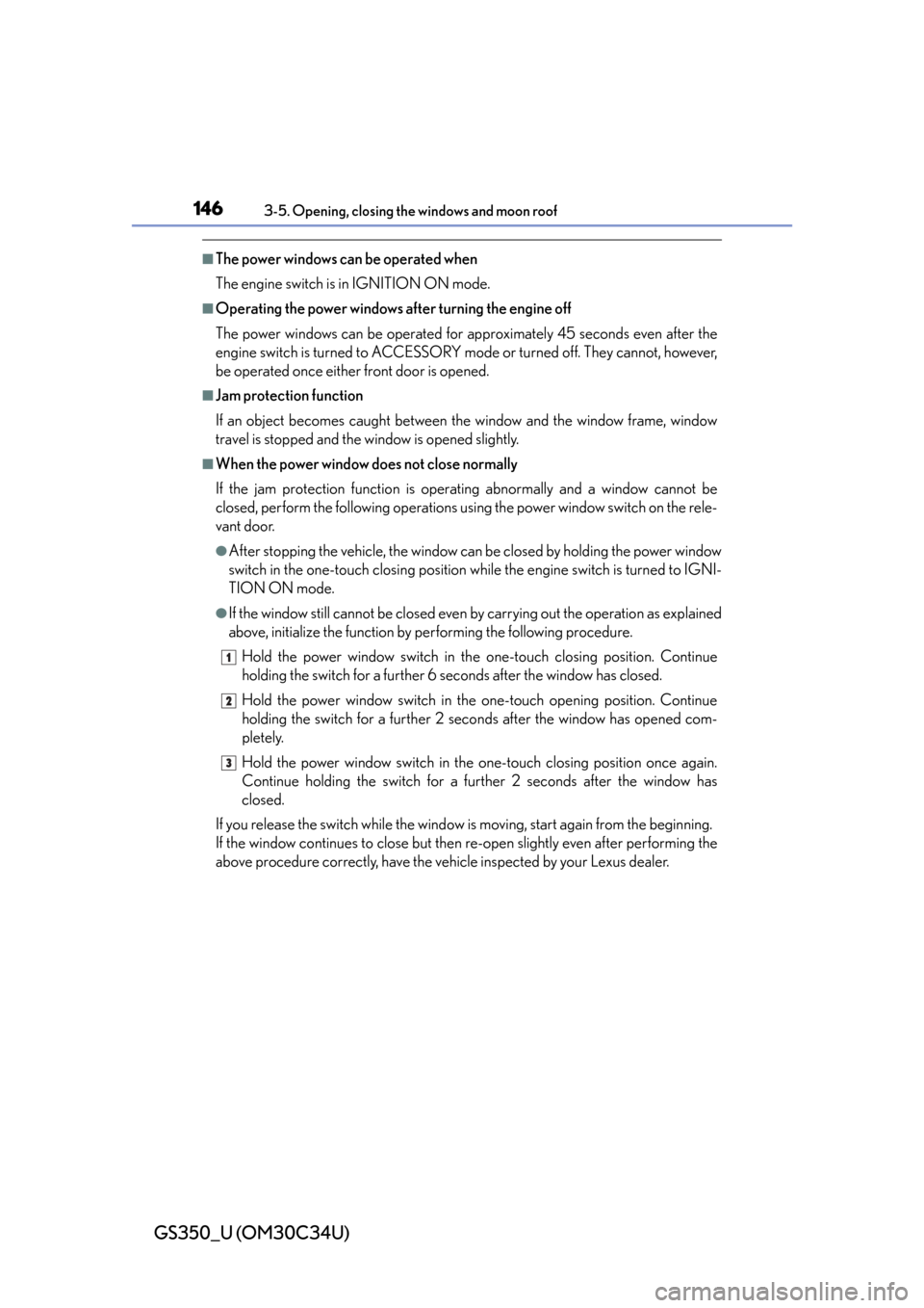 Lexus GS350 2013  2013-2014 GS350/450h TVIP V4 Remote Engine Starter (RES) Owners / LEXUS 2013 GS350 OWNERS MANUAL (OM30C34U) 146
GS350_U (OM30C34U)
3-5. Opening, closing the windows and moon roof
■The power windows can be operated when
The engine switch is in IGNITION ON mode.
■Operating the power windows after turning 