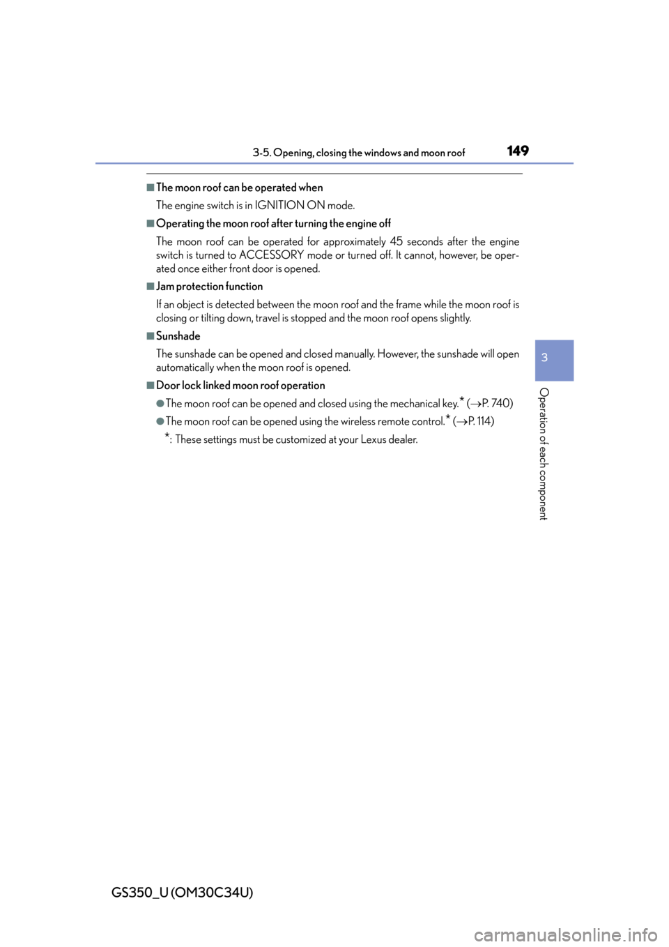 Lexus GS350 2013  2013-2014 GS350/450h TVIP V4 Remote Engine Starter (RES) Owners / LEXUS 2013 GS350  (OM30C34U) Service Manual GS350_U (OM30C34U)
1493-5. Opening, closing the windows and moon roof
3
Operation of each component
■The moon roof can be operated when
The engine switch is in IGNITION ON mode.
■Operating the moo