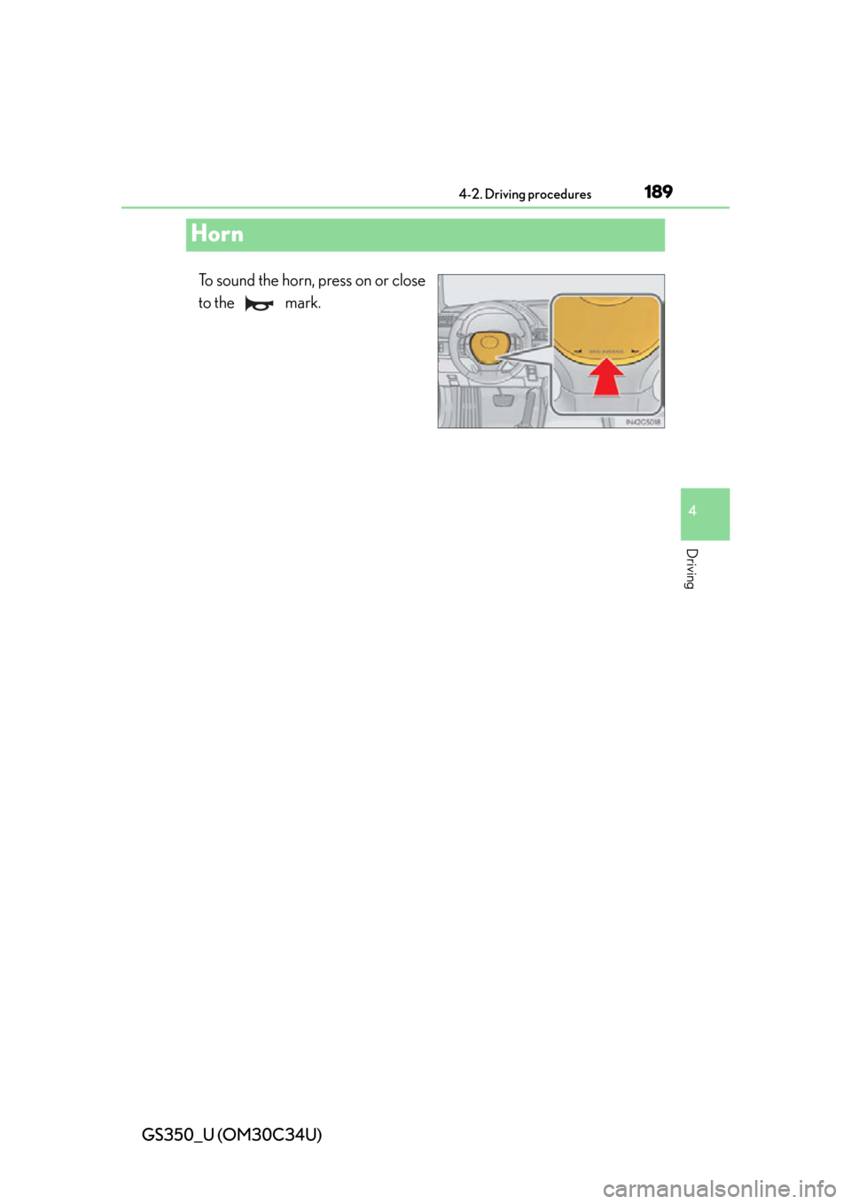Lexus GS350 2013  2013-2014 GS350/450h TVIP V4 Remote Engine Starter (RES) Owners / LEXUS 2013 GS350 OWNERS MANUAL (OM30C34U) 189
GS350_U (OM30C34U)4-2. Driving procedures
4
Driving
Horn
To sound the horn, press on or close
to the   mark. 