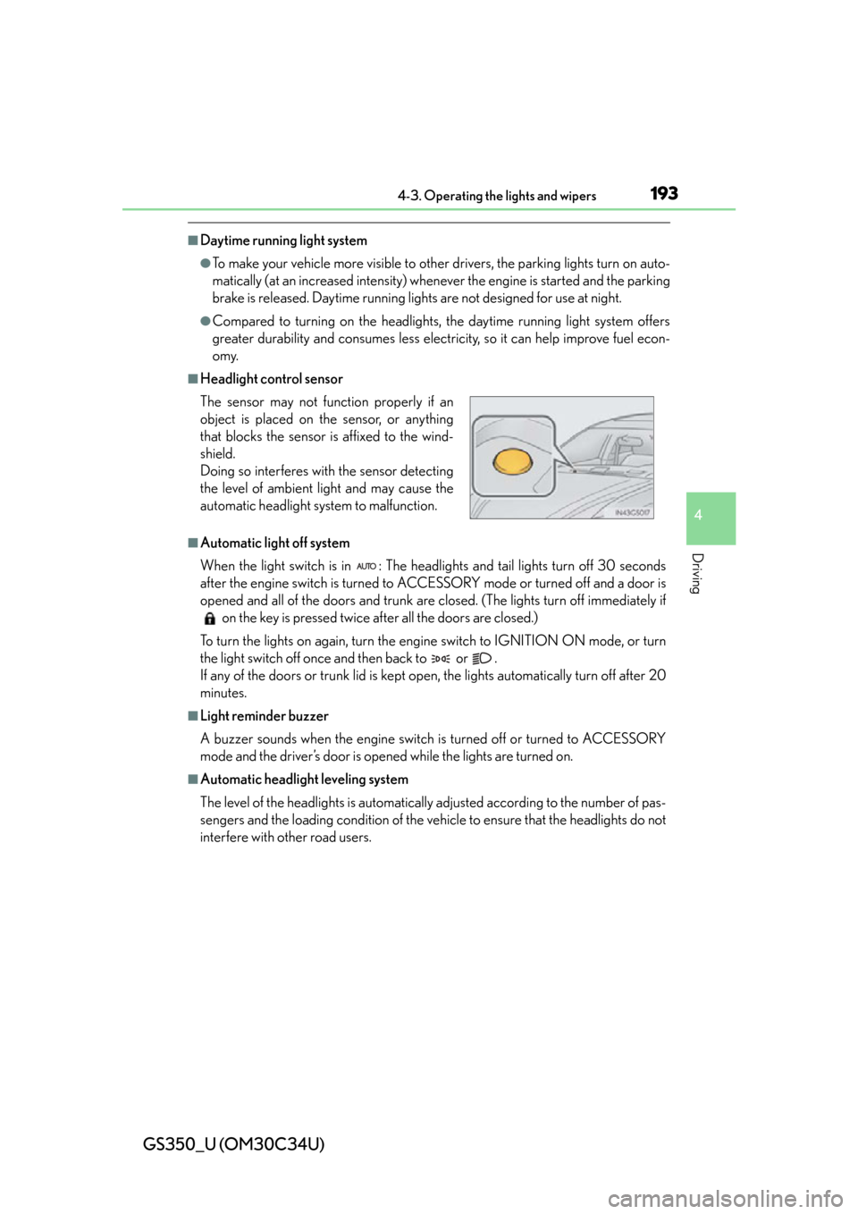 Lexus GS350 2013  2013-2014 GS350/450h TVIP V4 Remote Engine Starter (RES) Owners / LEXUS 2013 GS350 OWNERS MANUAL (OM30C34U) GS350_U (OM30C34U)
1934-3. Operating the lights and wipers
4
Driving
■Daytime running light system
●To make your vehicle more visible to other drivers, the parking lights turn on auto-
matically (