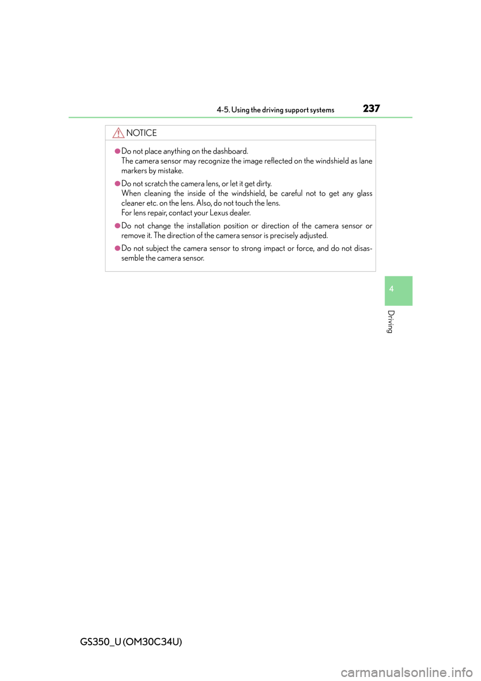 Lexus GS350 2013  2013-2014 GS350/450h TVIP V4 Remote Engine Starter (RES) Owners / LEXUS 2013 GS350 OWNERS MANUAL (OM30C34U) GS350_U (OM30C34U)
2374-5. Using the driving support systems
4
Driving
NOTICE
●Do not place anything on the dashboard.
The camera sensor may recognize the image reflected on the windshield as lane
m