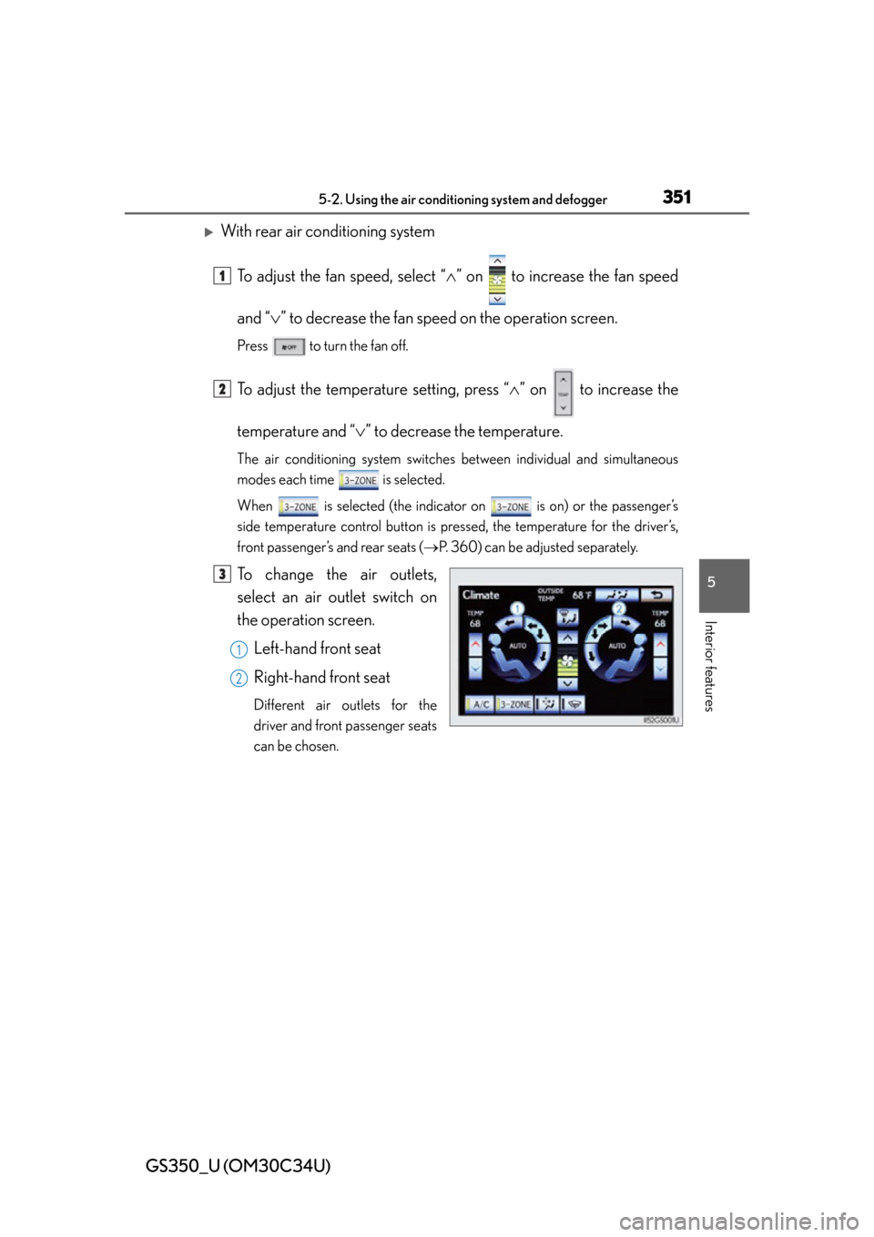 Lexus GS350 2013  2013-2014 GS350/450h TVIP V4 Remote Engine Starter (RES) Owners / LEXUS 2013 GS350  (OM30C34U) Owners Manual GS350_U (OM30C34U)
3515-2. Using the air conditioning system and defogger
5
Interior features
With rear air conditioning system
To adjust the fan speed, select “ ” on   to increase the fan s