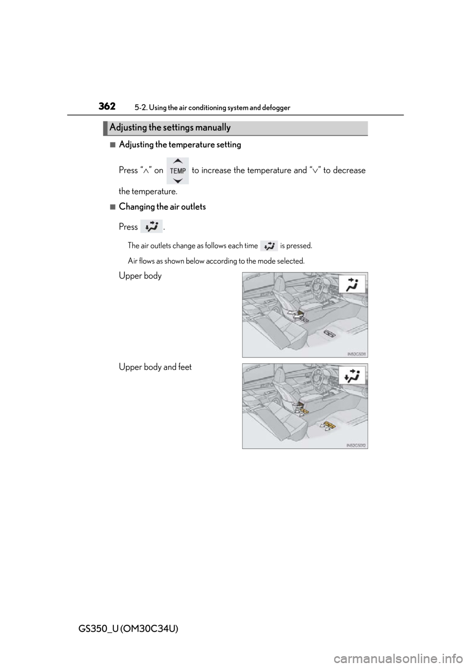 Lexus GS350 2013  2013-2014 GS350/450h TVIP V4 Remote Engine Starter (RES) Owners / LEXUS 2013 GS350  (OM30C34U) Owners Manual 362
GS350_U (OM30C34U)
5-2. Using the air conditioning system and defogger
■Adjusting the temperature setting
Press “” on   to increase  the temperature and “” to decrease
the temperat