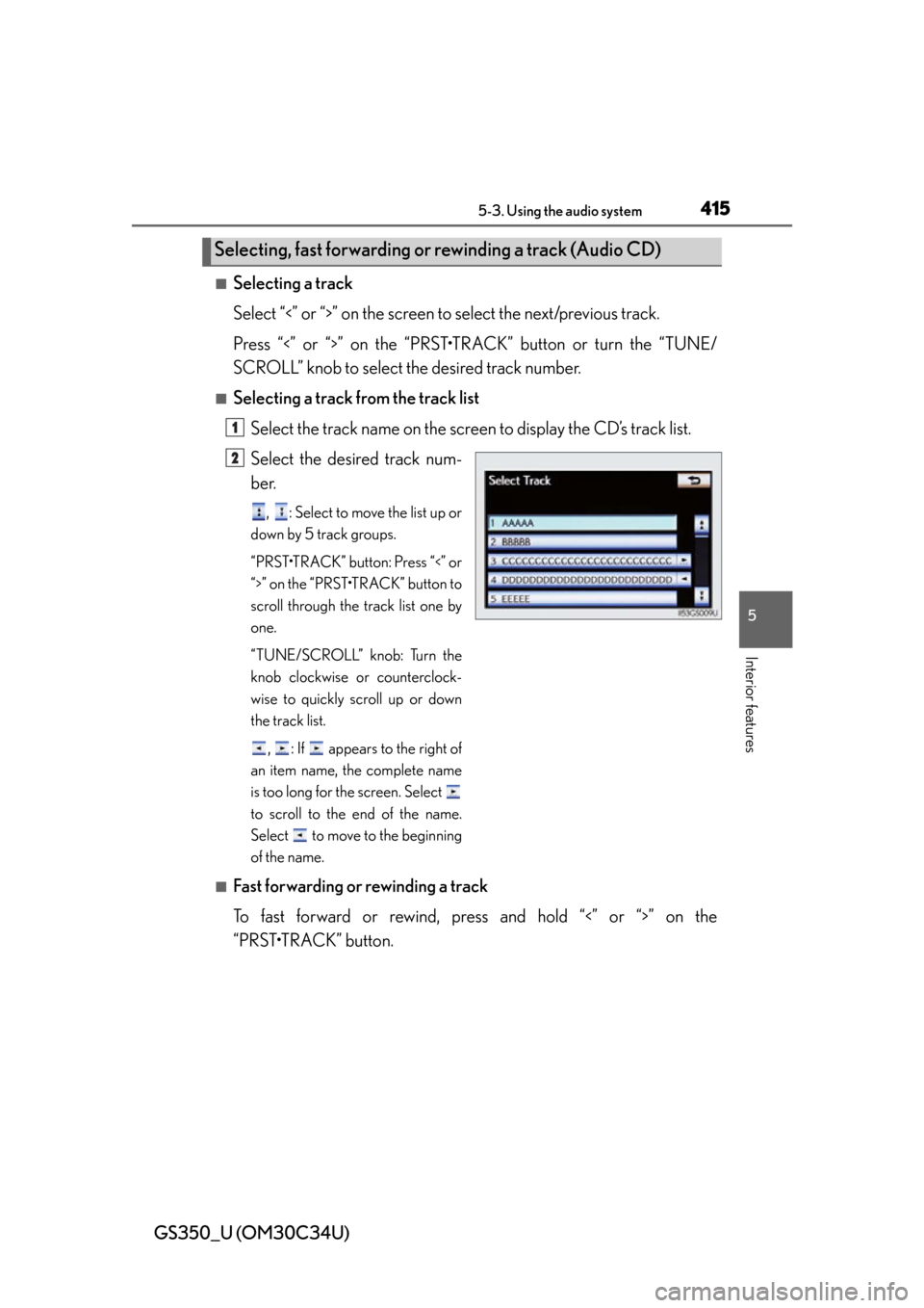 Lexus GS350 2013  2013-2014 GS350/450h TVIP V4 Remote Engine Starter (RES) Owners / LEXUS 2013 GS350 OWNERS MANUAL (OM30C34U) GS350_U (OM30C34U)
4155-3. Using the audio system
5
Interior features
■Selecting a track
Select “<” or “>” on the screen to select the next/previous track.
Press “<” or “>” on the �