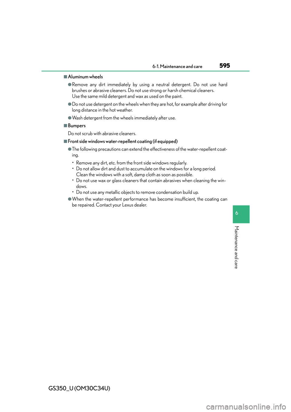 Lexus GS350 2013  2013-2014 GS350/450h TVIP V4 Remote Engine Starter (RES) Owners / LEXUS 2013 GS350  (OM30C34U) User Guide GS350_U (OM30C34U)
5956-1. Maintenance and care
6
Maintenance and care
■Aluminum wheels
●Remove any dirt immediately by using a neutral detergent. Do not use hard
brushes or abrasive cleaners. Do 