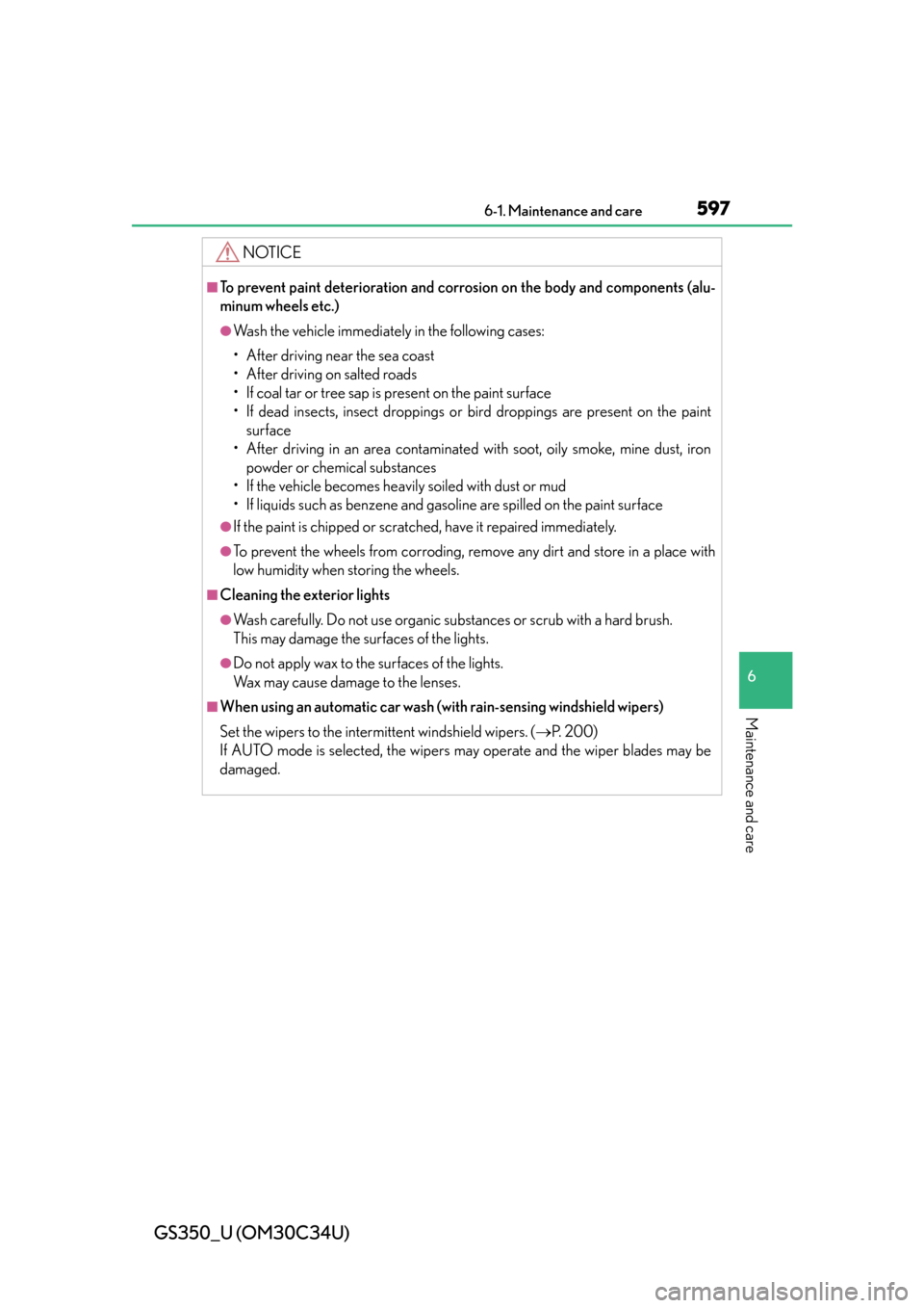 Lexus GS350 2013  2013-2014 GS350/450h TVIP V4 Remote Engine Starter (RES) Owners / LEXUS 2013 GS350  (OM30C34U) User Guide GS350_U (OM30C34U)
5976-1. Maintenance and care
6
Maintenance and care
NOTICE
■To prevent paint deterioration and corrosion on the body and components (alu-
minum wheels etc.)
●Wash the vehicle im