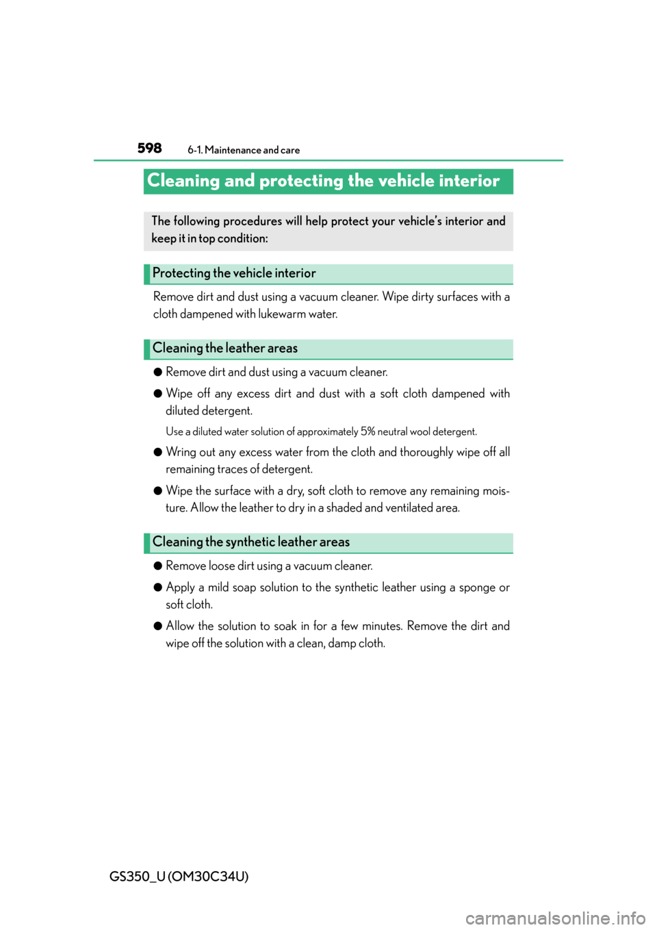 Lexus GS350 2013  2013-2014 GS350/450h TVIP V4 Remote Engine Starter (RES) Owners / LEXUS 2013 GS350  (OM30C34U) User Guide 598
GS350_U (OM30C34U)
6-1. Maintenance and care
Cleaning and protecting the vehicle interior
Remove dirt and dust using a vacuum cleaner. Wipe dirty surfaces with a
cloth dampened with lukewarm water