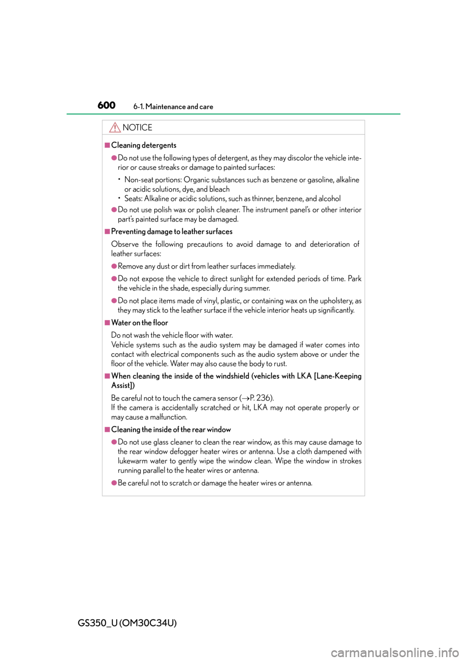 Lexus GS350 2013  2013-2014 GS350/450h TVIP V4 Remote Engine Starter (RES) Owners / LEXUS 2013 GS350  (OM30C34U) User Guide 600
GS350_U (OM30C34U)
6-1. Maintenance and care
NOTICE
■Cleaning detergents
●Do not use the following types of detergent, as they may discolor the vehicle inte-
rior or cause streaks or damage to