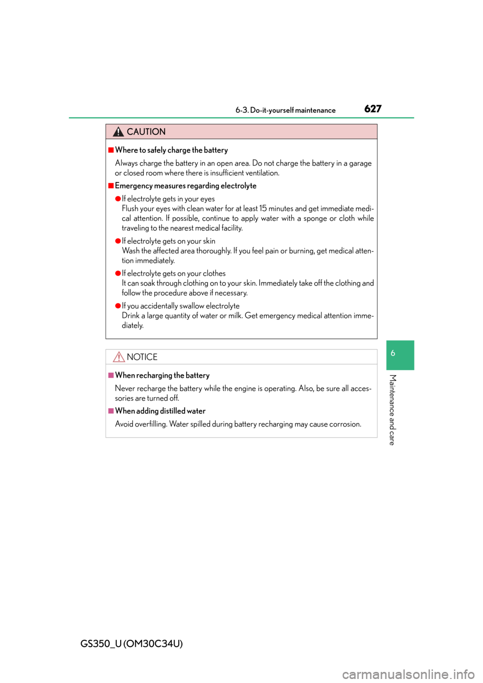 Lexus GS350 2013  2013-2014 GS350/450h TVIP V4 Remote Engine Starter (RES) Owners / LEXUS 2013 GS350  (OM30C34U) Service Manual GS350_U (OM30C34U)
6276-3. Do-it-yourself maintenance
6
Maintenance and care
CAUTION
■Where to safely charge the battery
Always charge the battery in an open area. Do not charge the battery in a gar