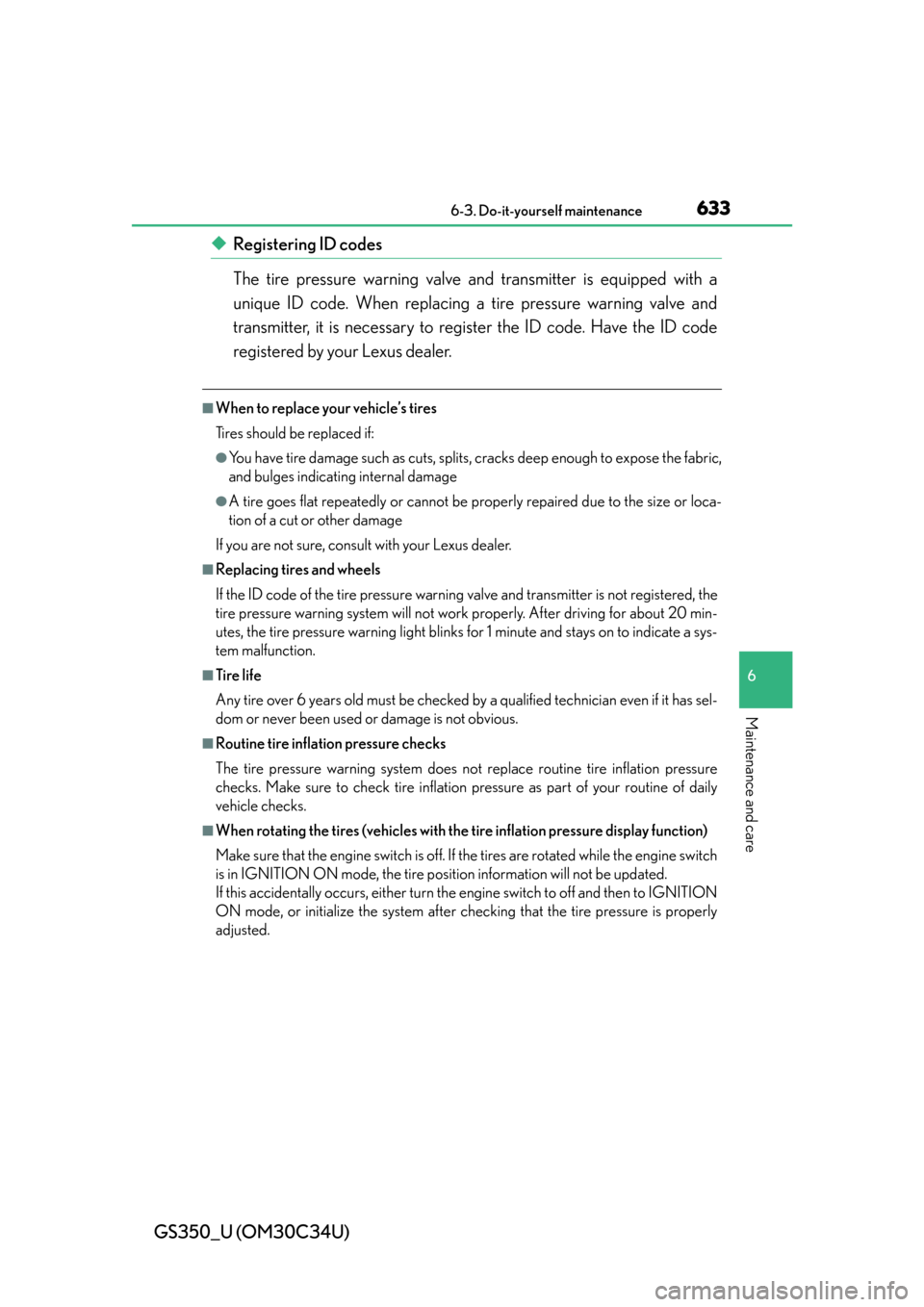 Lexus GS350 2013  2013-2014 GS350/450h TVIP V4 Remote Engine Starter (RES) Owners / LEXUS 2013 GS350  (OM30C34U) Service Manual GS350_U (OM30C34U)
6336-3. Do-it-yourself maintenance
6
Maintenance and care
◆Registering ID codes
The tire pressure warning valve and transmitter is equipped with a
unique ID code. When replacing a