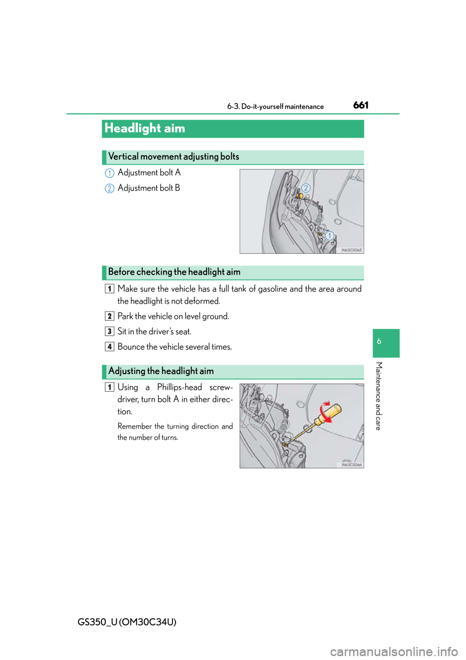 Lexus GS350 2013  2013-2014 GS350/450h TVIP V4 Remote Engine Starter (RES) Owners / LEXUS 2013 GS350 OWNERS MANUAL (OM30C34U) 661
GS350_U (OM30C34U)6-3. Do-it-yourself maintenance
6
Maintenance and care
Headlight aim
Adjustment bolt A
Adjustment bolt B
Make sure the vehicle has a full ta nk of gasoline and the area around
th