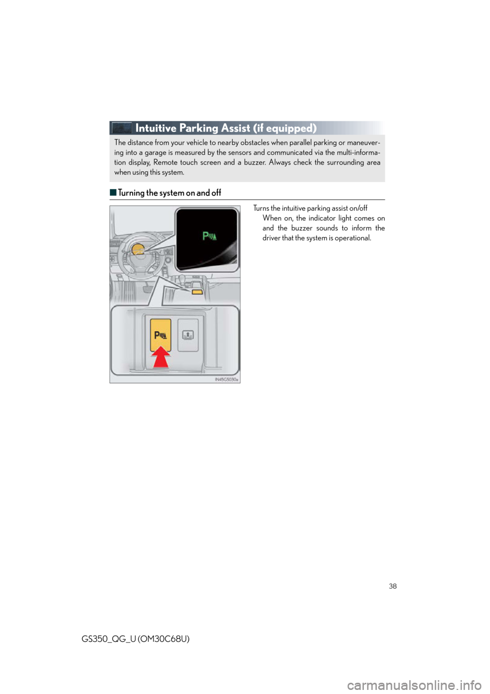 Lexus GS350 2013  2013-2014 GS350/450h TVIP V4 Remote Engine Starter (RES) Owners / LEXUS 2013 GS350 QUICK GUIDE  (OM30C68U) User Guide 38
GS350_QG_U (OM30C68U)
Intuitive Parking Assist (if equipped)
■Turning the system on and off
Turns the intuitive parking assist on/off
When on, the indicator light comes on 
and the buzzer sounds 