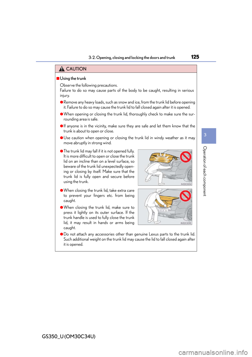 Lexus GS350 2013 Adjusting the steering wheel and mirrors / LEXUS 2013 GS350 OWNERS MANUAL (OM30C34U) GS350_U (OM30C34U)
1253-2. Opening, closing and locking the doors and trunk
3
Operation of each component
CAUTION
■Using the trunk
Observe the following precautions.
Failure to do so may cause parts Lexus GS350 2013 Adjusting the steering wheel and mirrors / LEXUS 2013 GS350 OWNERS MANUAL (OM30C34U) GS350_U (OM30C34U)
1253-2. Opening, closing and locking the doors and trunk
3
Operation of each component
CAUTION
■Using the trunk
Observe the following precautions.
Failure to do so may cause parts