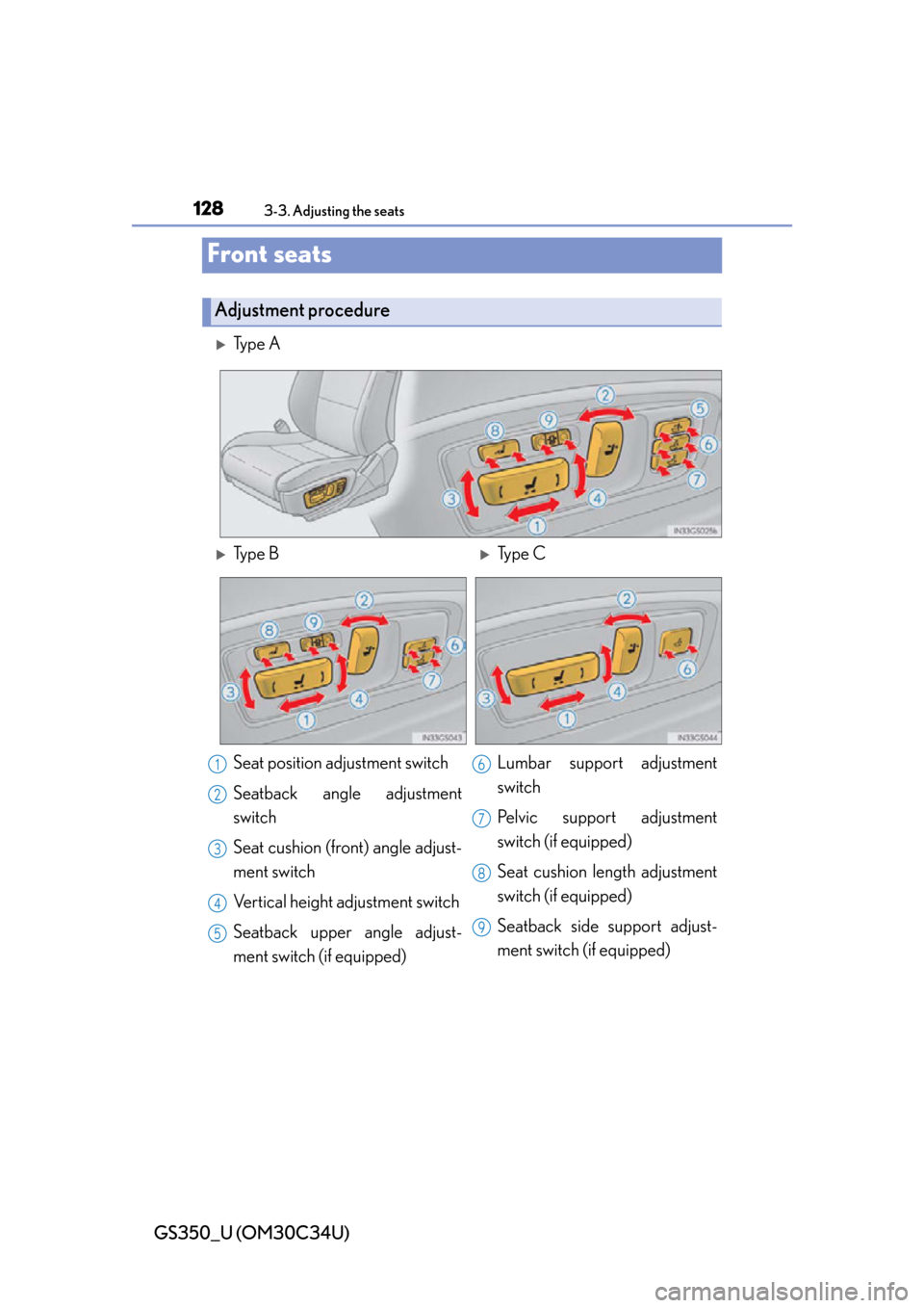 Lexus GS350 2013 Adjusting the steering wheel and mirrors / LEXUS 2013 GS350 OWNERS MANUAL (OM30C34U) 128
GS350_U (OM30C34U)
3-3. Adjusting the seats
Front seats
Ty p e A
Adjustment procedure
Ty p e BType C
Seat position adjustment switch
Seatback angle adjustment
switch
Seat cushion (front Lexus GS350 2013 Adjusting the steering wheel and mirrors / LEXUS 2013 GS350 OWNERS MANUAL (OM30C34U) 128
GS350_U (OM30C34U)
3-3. Adjusting the seats
Front seats
Ty p e A
Adjustment procedure
Ty p e BType C
Seat position adjustment switch
Seatback angle adjustment
switch
Seat cushion (front