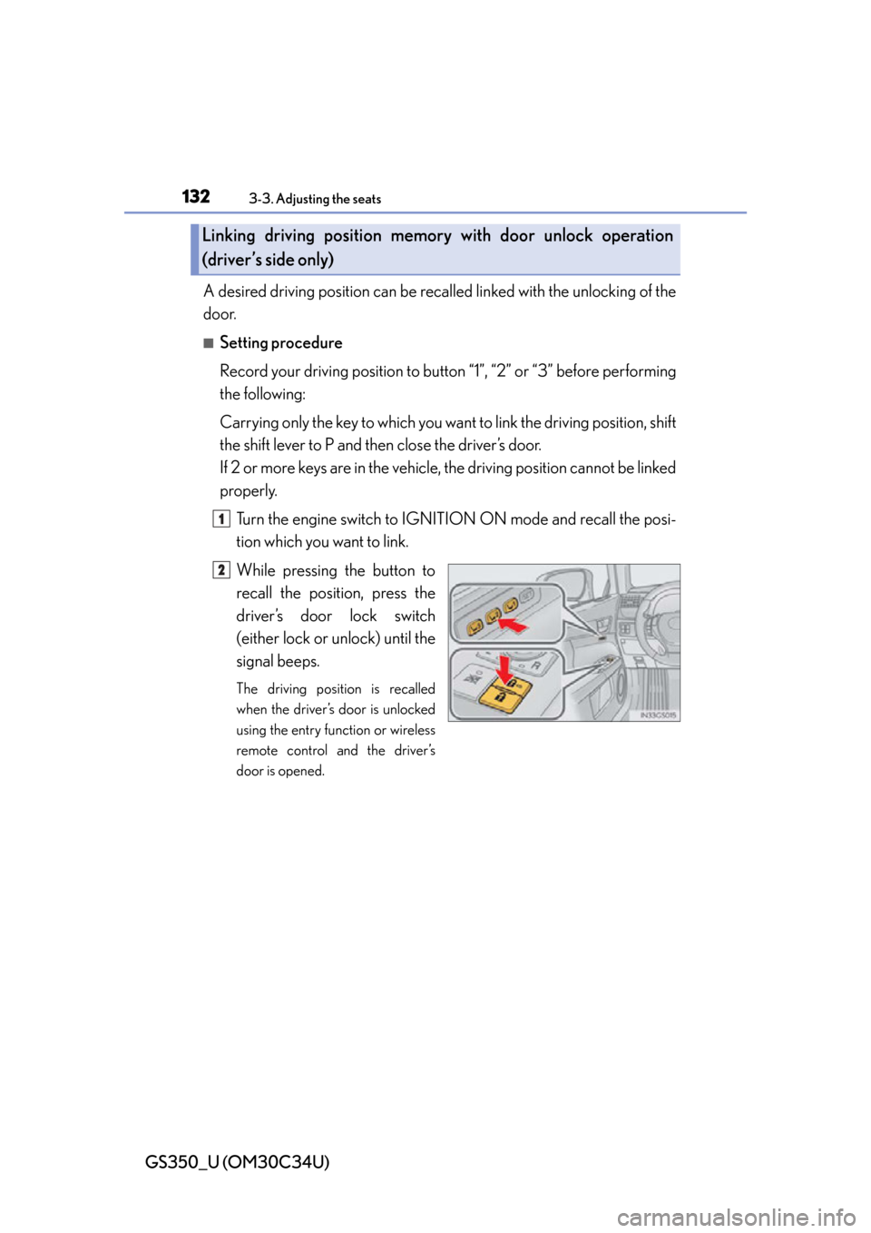 Lexus GS350 2013 Adjusting the steering wheel and mirrors / LEXUS 2013 GS350 OWNERS MANUAL (OM30C34U) 132
GS350_U (OM30C34U)
3-3. Adjusting the seats
A desired driving position can be recalled linked with the unlocking of the
door.
■Setting procedure
Record your driving position to button “1”, Lexus GS350 2013 Adjusting the steering wheel and mirrors / LEXUS 2013 GS350 OWNERS MANUAL (OM30C34U) 132
GS350_U (OM30C34U)
3-3. Adjusting the seats
A desired driving position can be recalled linked with the unlocking of the
door.
■Setting procedure
Record your driving position to button “1”,