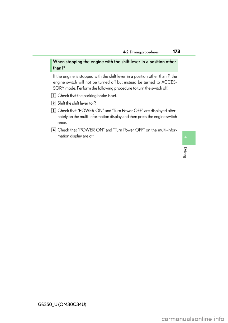 Lexus GS350 2013 Adjusting the steering wheel and mirrors / LEXUS 2013 GS350 OWNERS MANUAL (OM30C34U) GS350_U (OM30C34U)
1734-2. Driving procedures
4
Driving
If the engine is stopped with the shift lever in a position other than P, the
engine switch will not be turned off but instead be turned to ACC Lexus GS350 2013 Adjusting the steering wheel and mirrors / LEXUS 2013 GS350 OWNERS MANUAL (OM30C34U) GS350_U (OM30C34U)
1734-2. Driving procedures
4
Driving
If the engine is stopped with the shift lever in a position other than P, the
engine switch will not be turned off but instead be turned to ACC