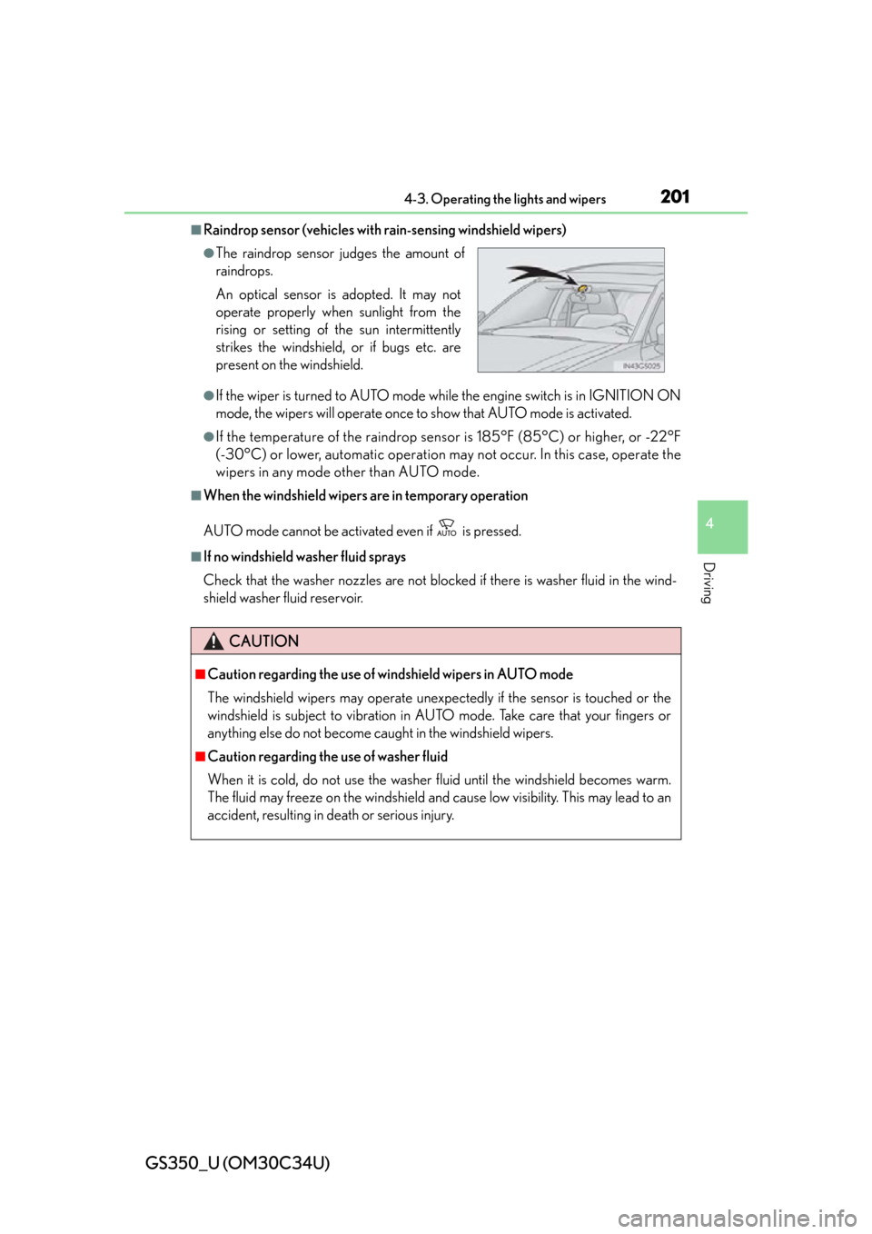Lexus GS350 2013 Adjusting the steering wheel and mirrors / LEXUS 2013 GS350 OWNERS MANUAL (OM30C34U) GS350_U (OM30C34U)
2014-3. Operating the lights and wipers
4
Driving
■Raindrop sensor (vehicles with rain-sensing windshield wipers)
●If the wiper is turned to AUTO mode while the engine switch is Lexus GS350 2013 Adjusting the steering wheel and mirrors / LEXUS 2013 GS350 OWNERS MANUAL (OM30C34U) GS350_U (OM30C34U)
2014-3. Operating the lights and wipers
4
Driving
■Raindrop sensor (vehicles with rain-sensing windshield wipers)
●If the wiper is turned to AUTO mode while the engine switch is