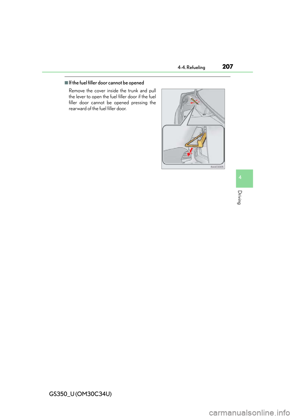 Lexus GS350 2013 Adjusting the steering wheel and mirrors / LEXUS 2013 GS350 OWNERS MANUAL (OM30C34U) GS350_U (OM30C34U)
2074-4. Refueling
4
Driving
■If the fuel filler door cannot be opened
Remove the cover inside the trunk and pull
the lever to open the fuel filler door if the fuel
filler door can Lexus GS350 2013 Adjusting the steering wheel and mirrors / LEXUS 2013 GS350 OWNERS MANUAL (OM30C34U) GS350_U (OM30C34U)
2074-4. Refueling
4
Driving
■If the fuel filler door cannot be opened
Remove the cover inside the trunk and pull
the lever to open the fuel filler door if the fuel
filler door can
