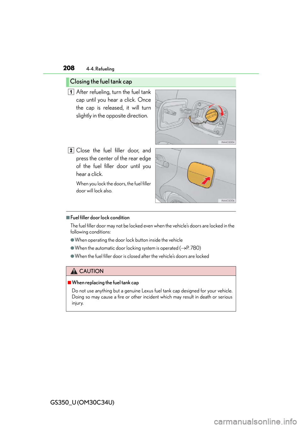 Lexus GS350 2013 Adjusting the steering wheel and mirrors / LEXUS 2013 GS350 OWNERS MANUAL (OM30C34U) 208
GS350_U (OM30C34U)
4-4. Refueling
After refueling, turn the fuel tank
cap until you hear a click. Once
the cap is released, it will turn
slightly in the opposite direction.
Close the fuel filler d Lexus GS350 2013 Adjusting the steering wheel and mirrors / LEXUS 2013 GS350 OWNERS MANUAL (OM30C34U) 208
GS350_U (OM30C34U)
4-4. Refueling
After refueling, turn the fuel tank
cap until you hear a click. Once
the cap is released, it will turn
slightly in the opposite direction.
Close the fuel filler d