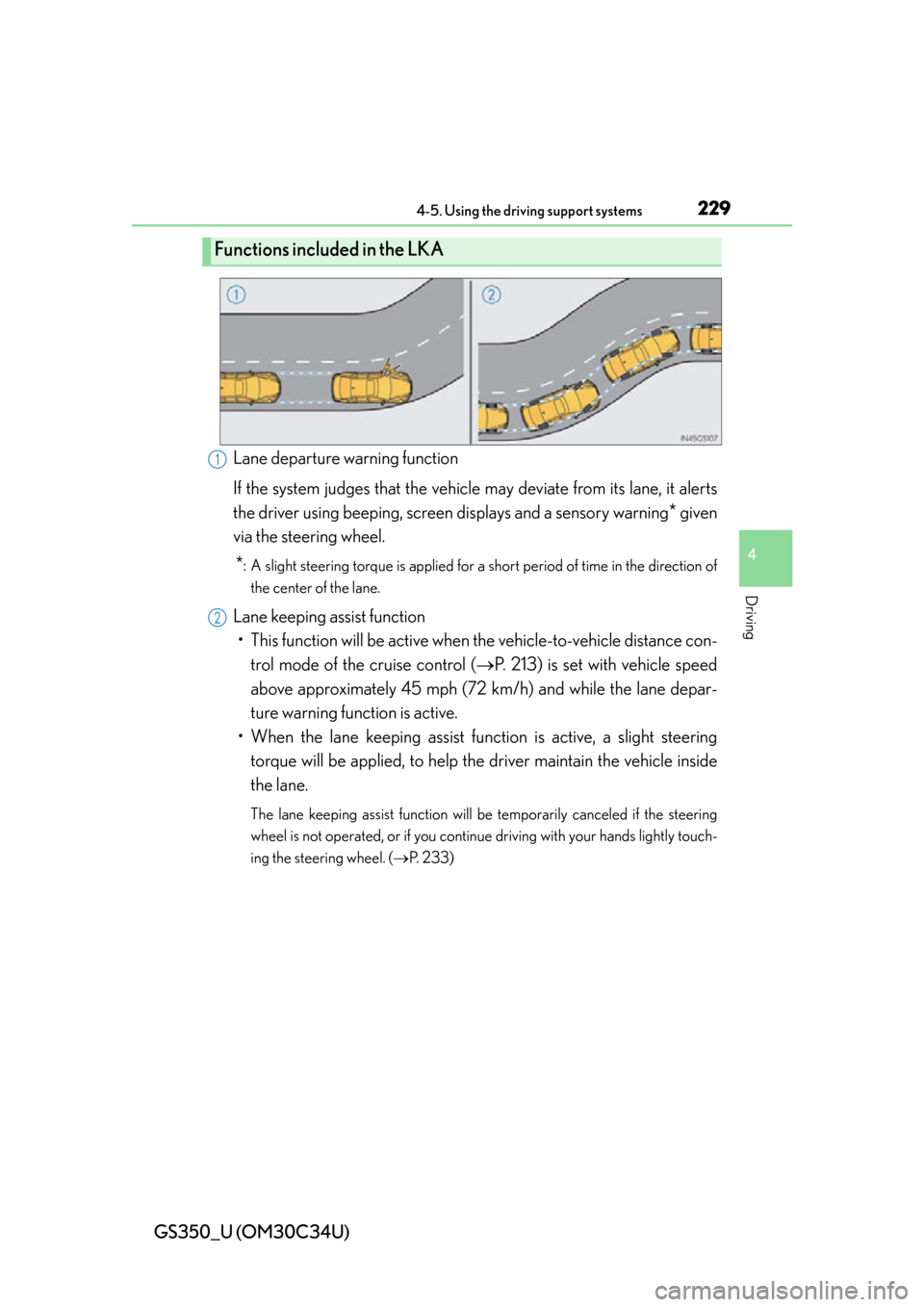 Lexus GS350 2013 Adjusting the steering wheel and mirrors / LEXUS 2013 GS350 OWNERS MANUAL (OM30C34U) GS350_U (OM30C34U)
2294-5. Using the driving support systems
4
Driving
Lane departure warning function
If the system judges that the vehicle may deviate from its lane, it alerts
the driver using beepi Lexus GS350 2013 Adjusting the steering wheel and mirrors / LEXUS 2013 GS350 OWNERS MANUAL (OM30C34U) GS350_U (OM30C34U)
2294-5. Using the driving support systems
4
Driving
Lane departure warning function
If the system judges that the vehicle may deviate from its lane, it alerts
the driver using beepi