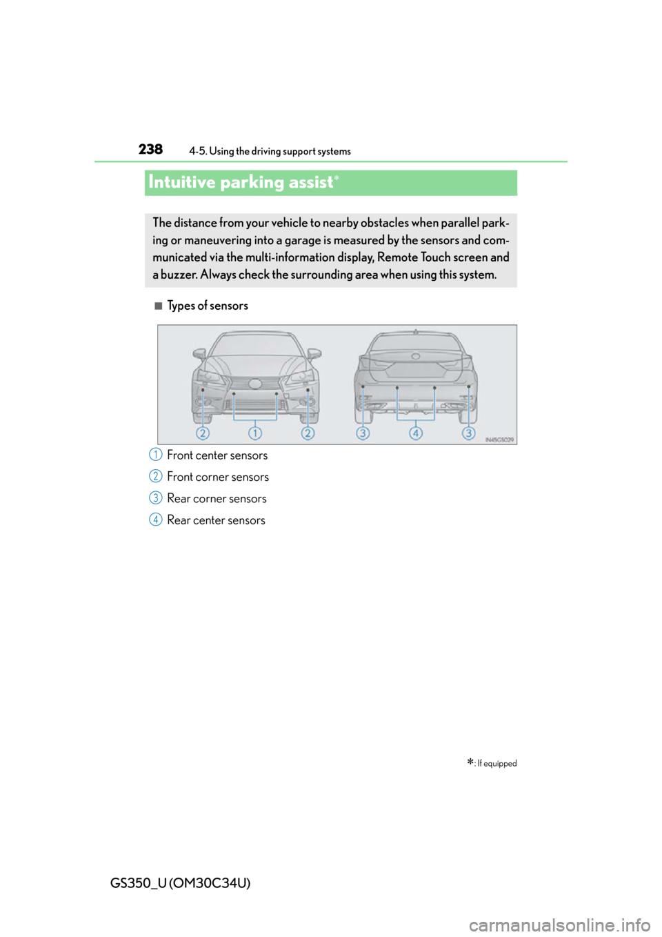 Lexus GS350 2013  Adjusting the steering wheel and mirrors / LEXUS 2013 GS350 OWNERS MANUAL (OM30C34U) 238
GS350_U (OM30C34U)
4-5. Using the driving support systems
Intuitive parking assist
■Types of sensors
: If equipped
The distance from your vehicle to nearby obstacles when parallel park-
in