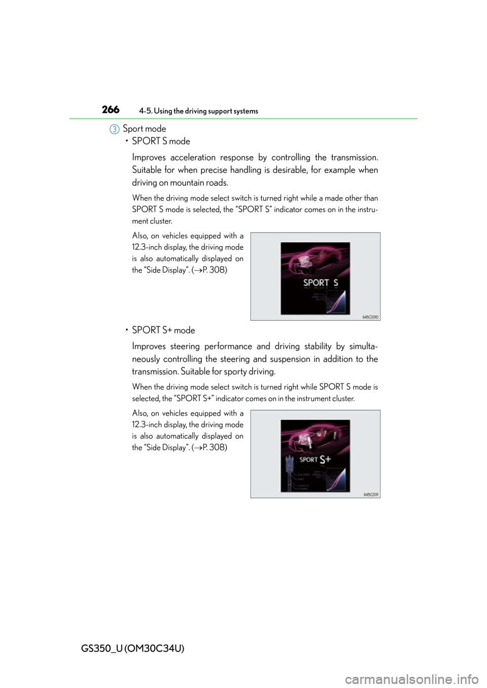 Lexus GS350 2013  Adjusting the steering wheel and mirrors / LEXUS 2013 GS350 OWNERS MANUAL (OM30C34U) 266
GS350_U (OM30C34U)
4-5. Using the driving support systems
Sport mode• SPORT S mode
Improves acceleration response by controlling the transmission.
Suitable for when  precise handling is desirabl