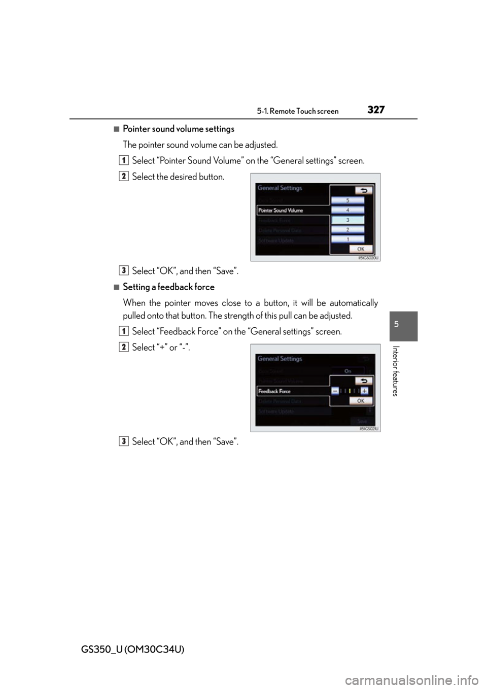 Lexus GS350 2013  Adjusting the steering wheel and mirrors / LEXUS 2013 GS350 OWNERS MANUAL (OM30C34U) GS350_U (OM30C34U)
3275-1. Remote Touch screen
5
Interior features
■Pointer sound volume settings
The pointer sound volume can be adjusted.Select “Pointer Sound Volume” on the “General setting